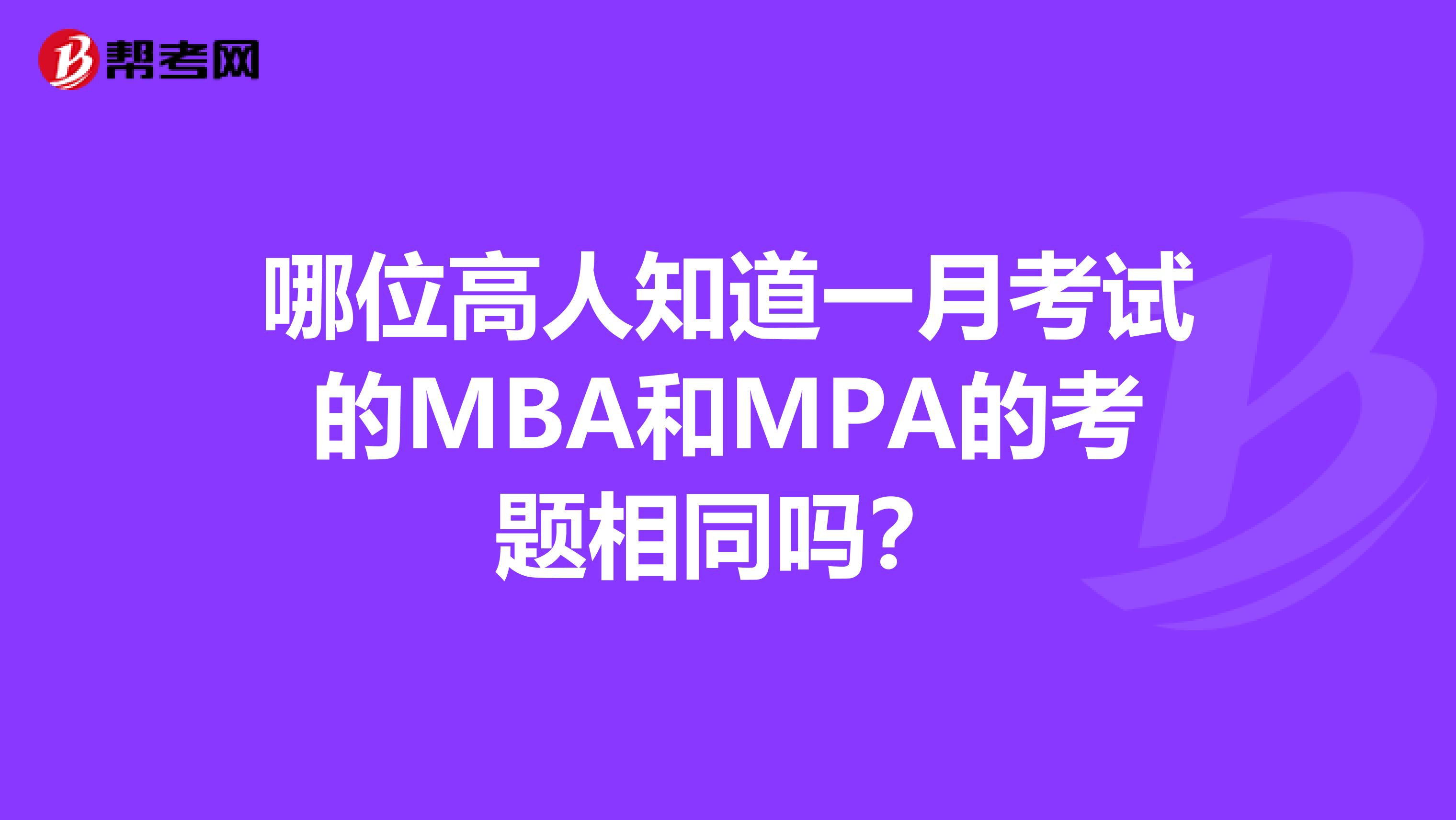 哪位高人知道一月考試的MBA和MPA的考題相同嗎？