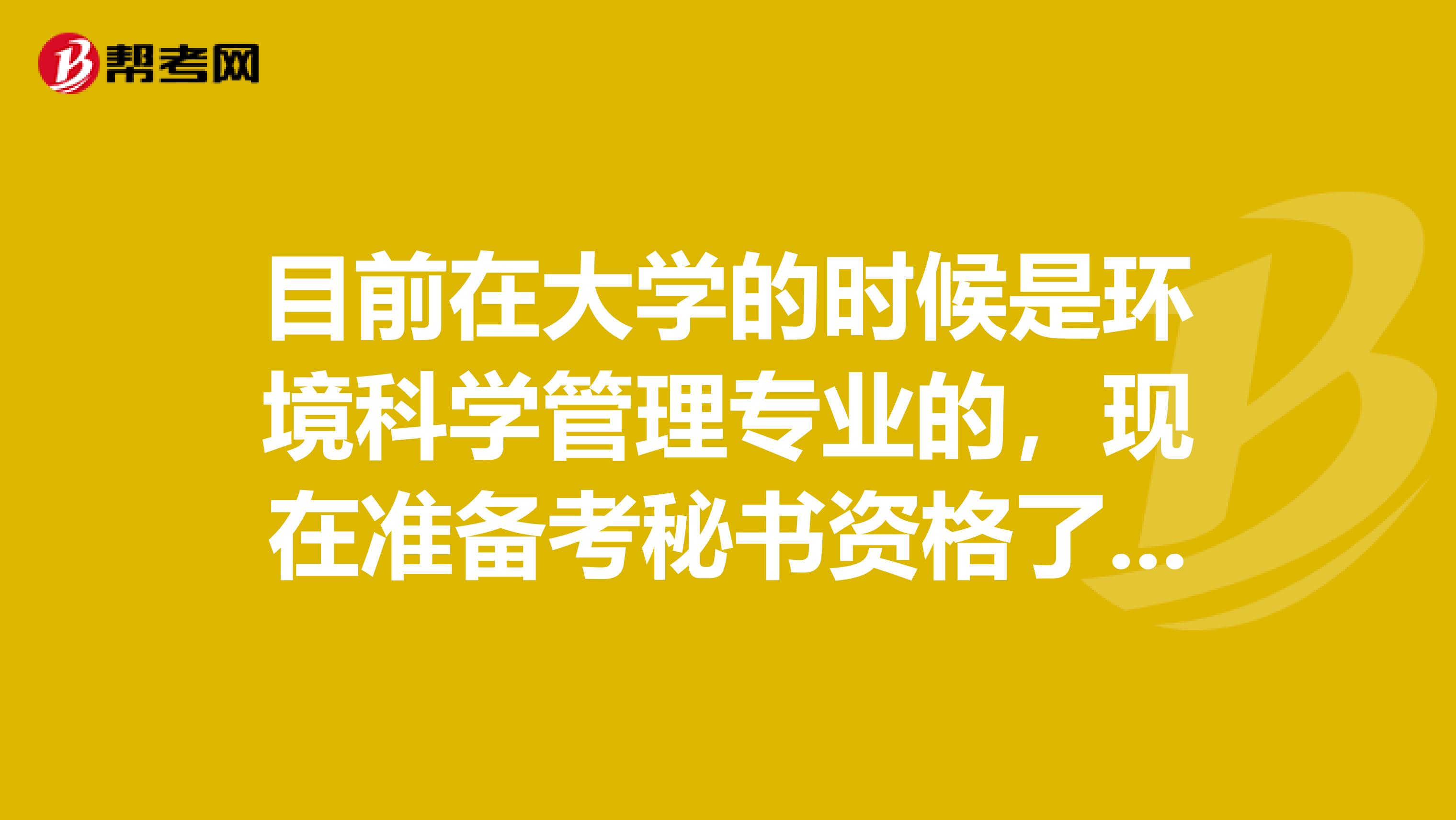 目前在大学的时候是环境科学管理专业的，现在准备考秘书资格了，请问秘书资格考试难吗？谢谢