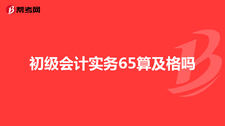 初级会计实务65算及格吗