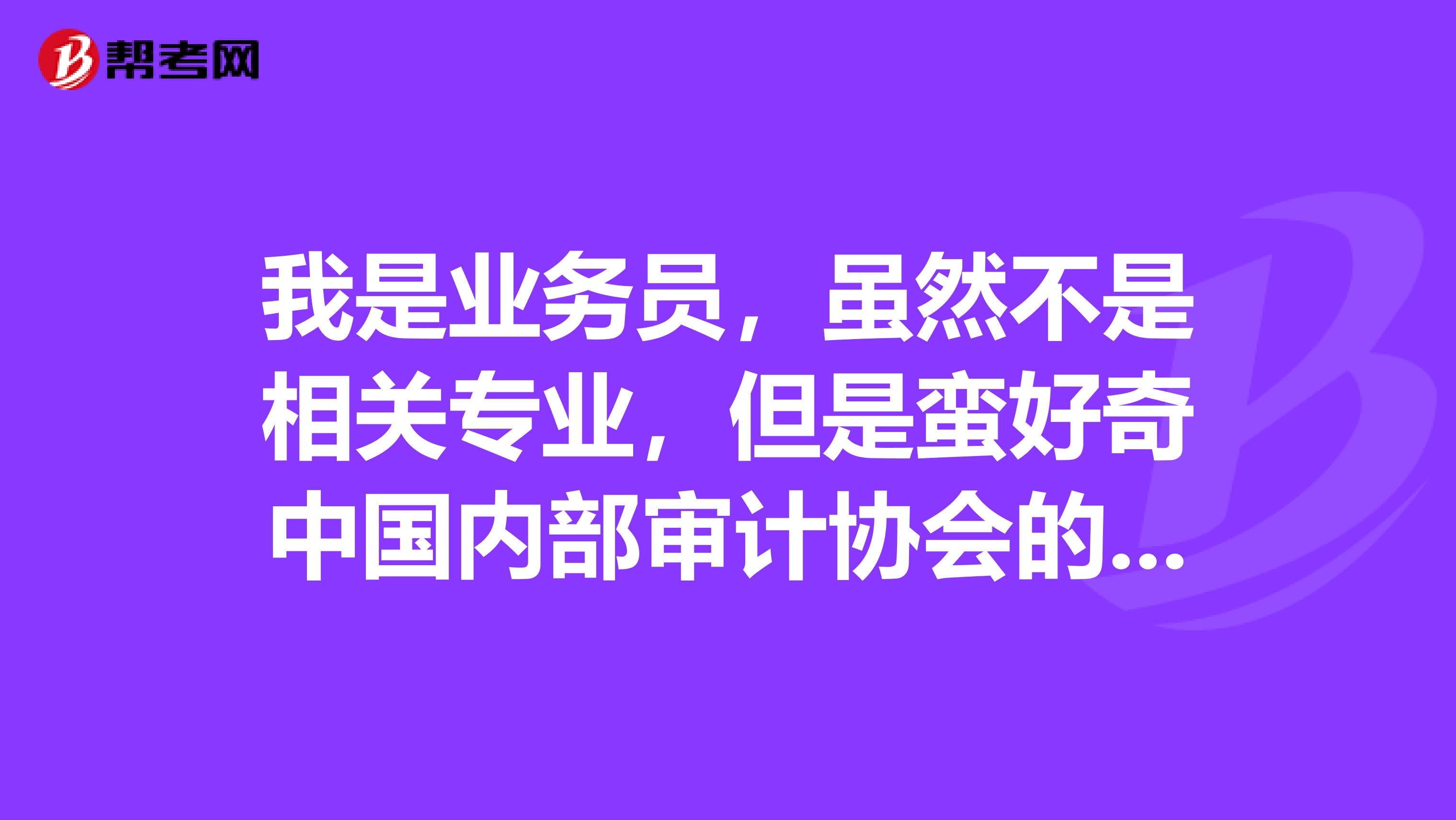 我是业务员,虽然不是相关专业,但是蛮好奇中国内部审计协会的组织章程?