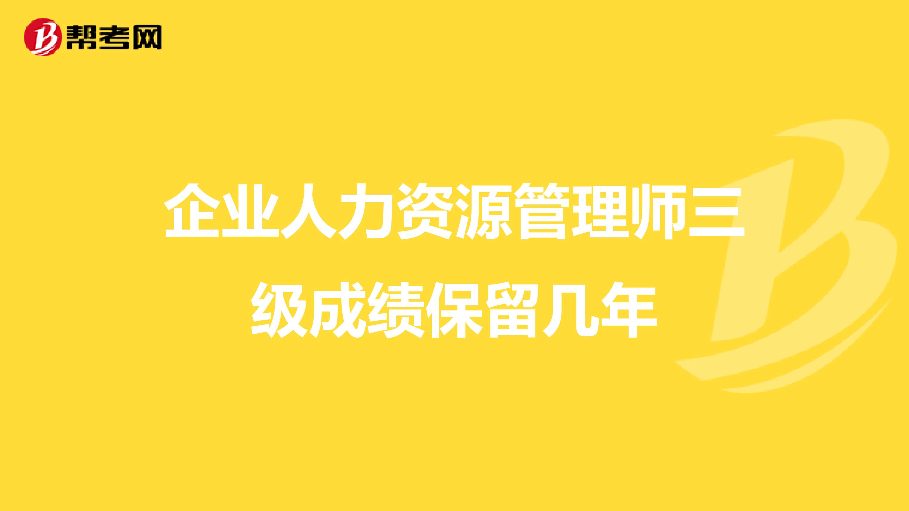 企业人力资源管理师三级成绩保留几年