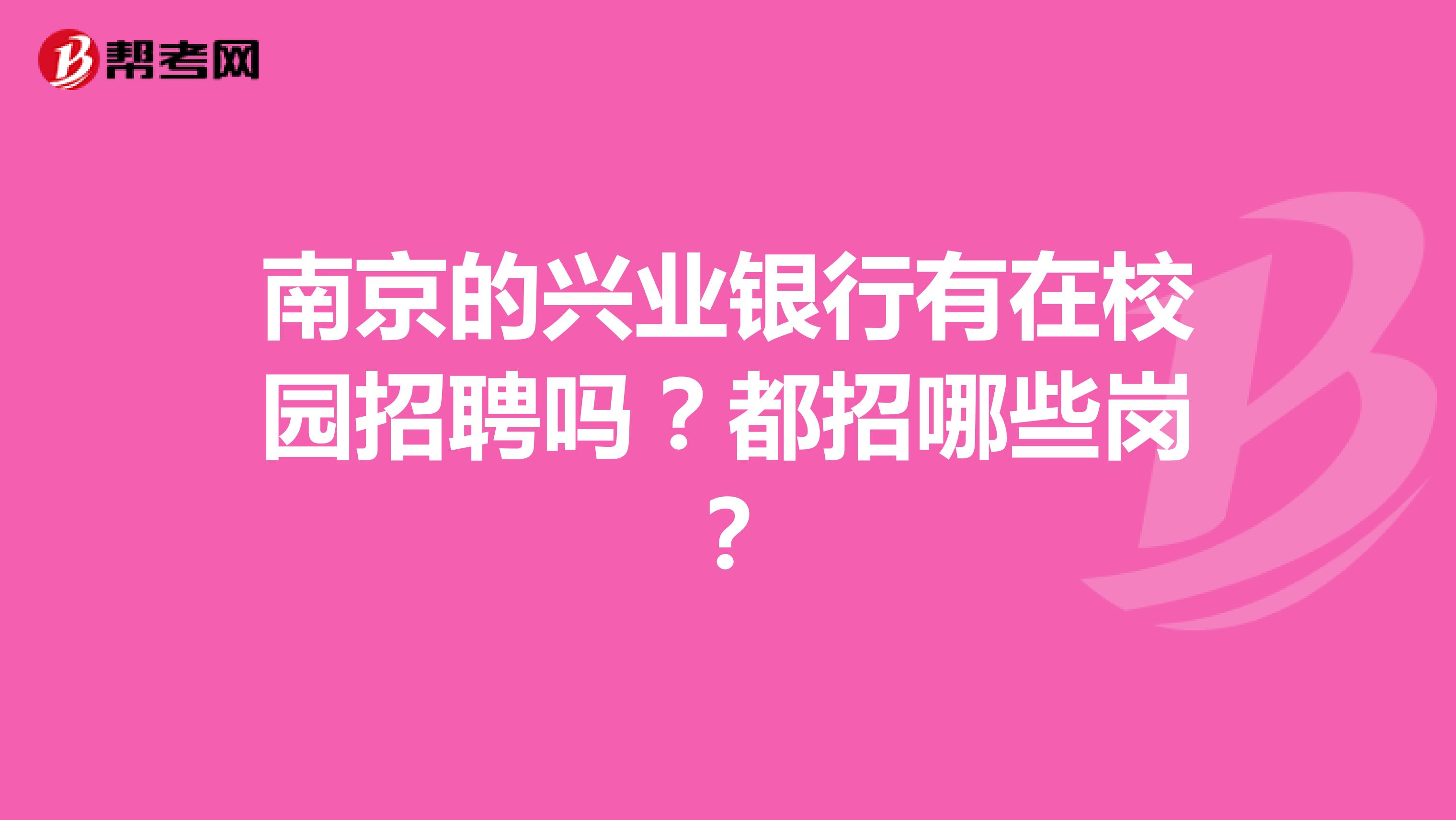 南京的兴业银行有在校园招聘吗？都招哪些岗？