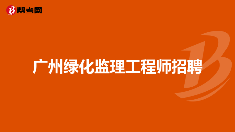 广州绿化监理工程师招聘