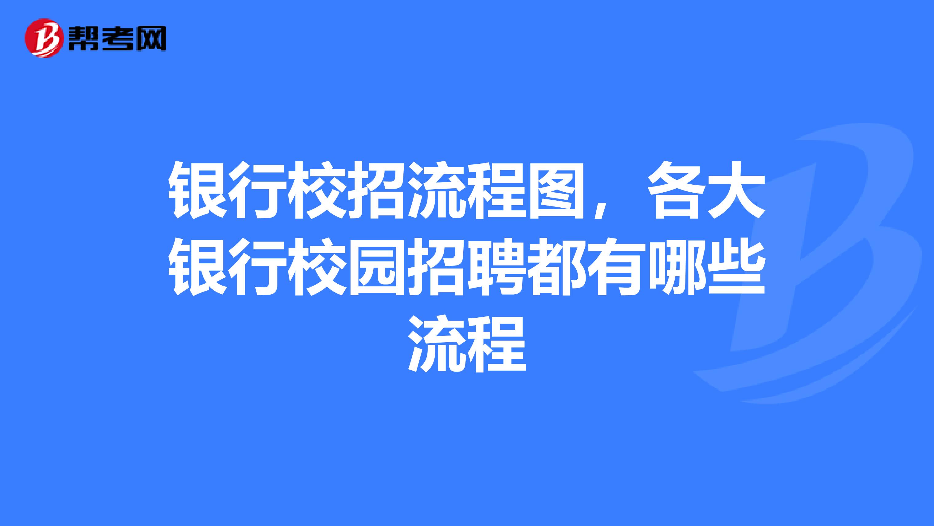 银行校招流程图，各大银行校园招聘都有哪些流程