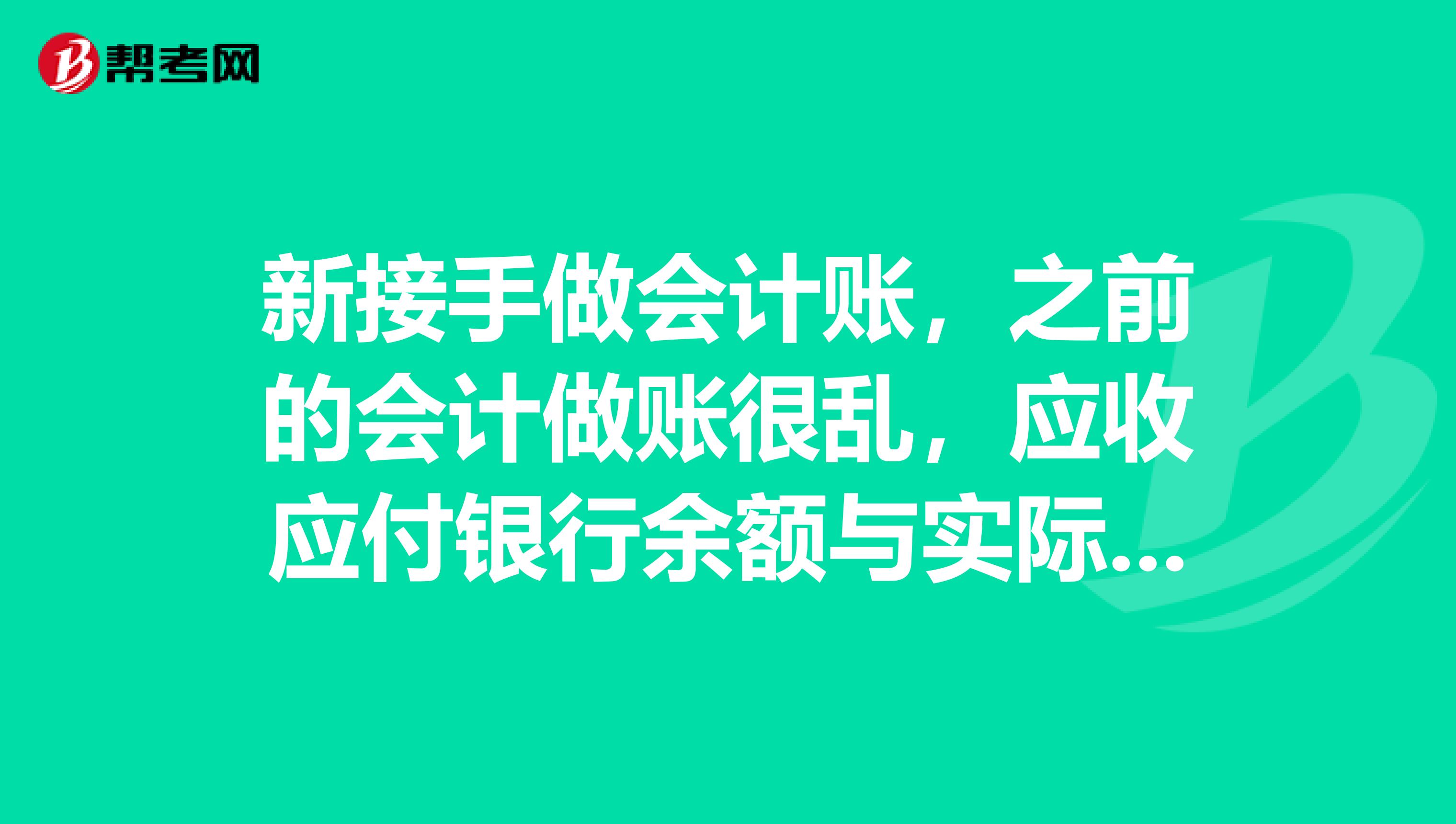 新接手做会计账,之前的会计做账很乱,应收应付银行余额与实际不一致,如何处理?