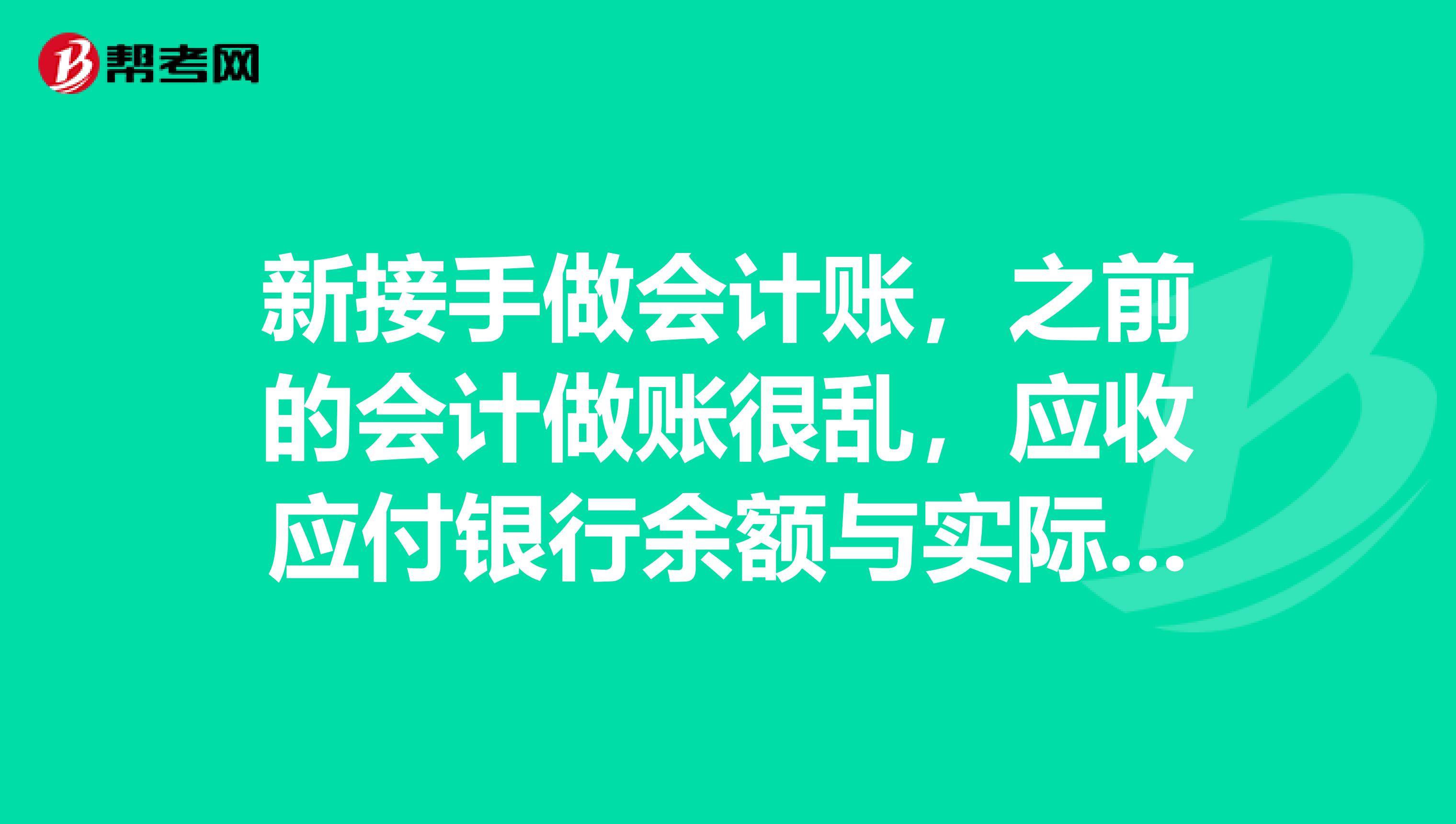 新接手做会计账，之前的会计做账很乱，应收应付银行余额与实际不一致，如何处理？