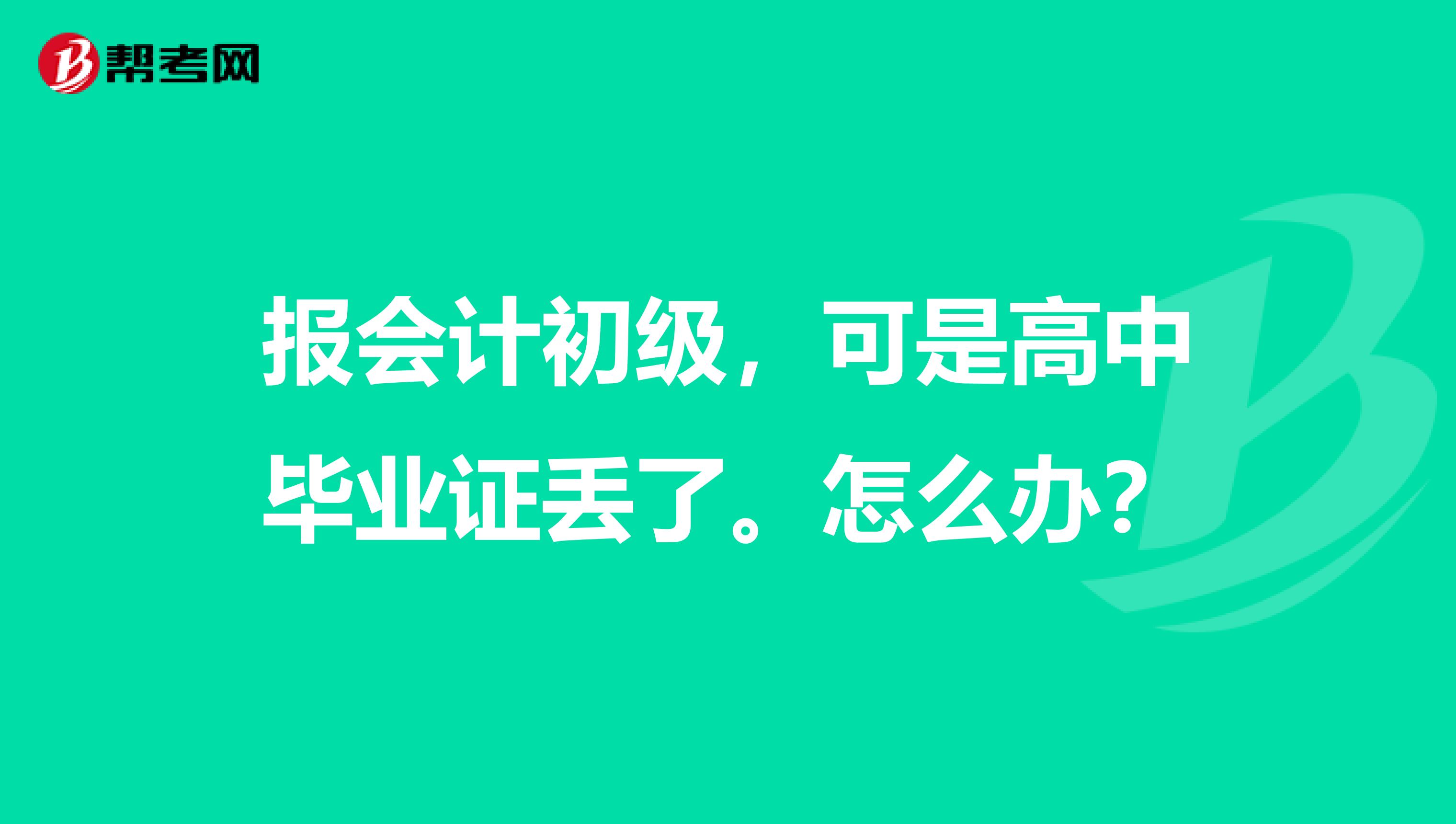 报会计初级,可是高中毕业证丢了。怎么办?