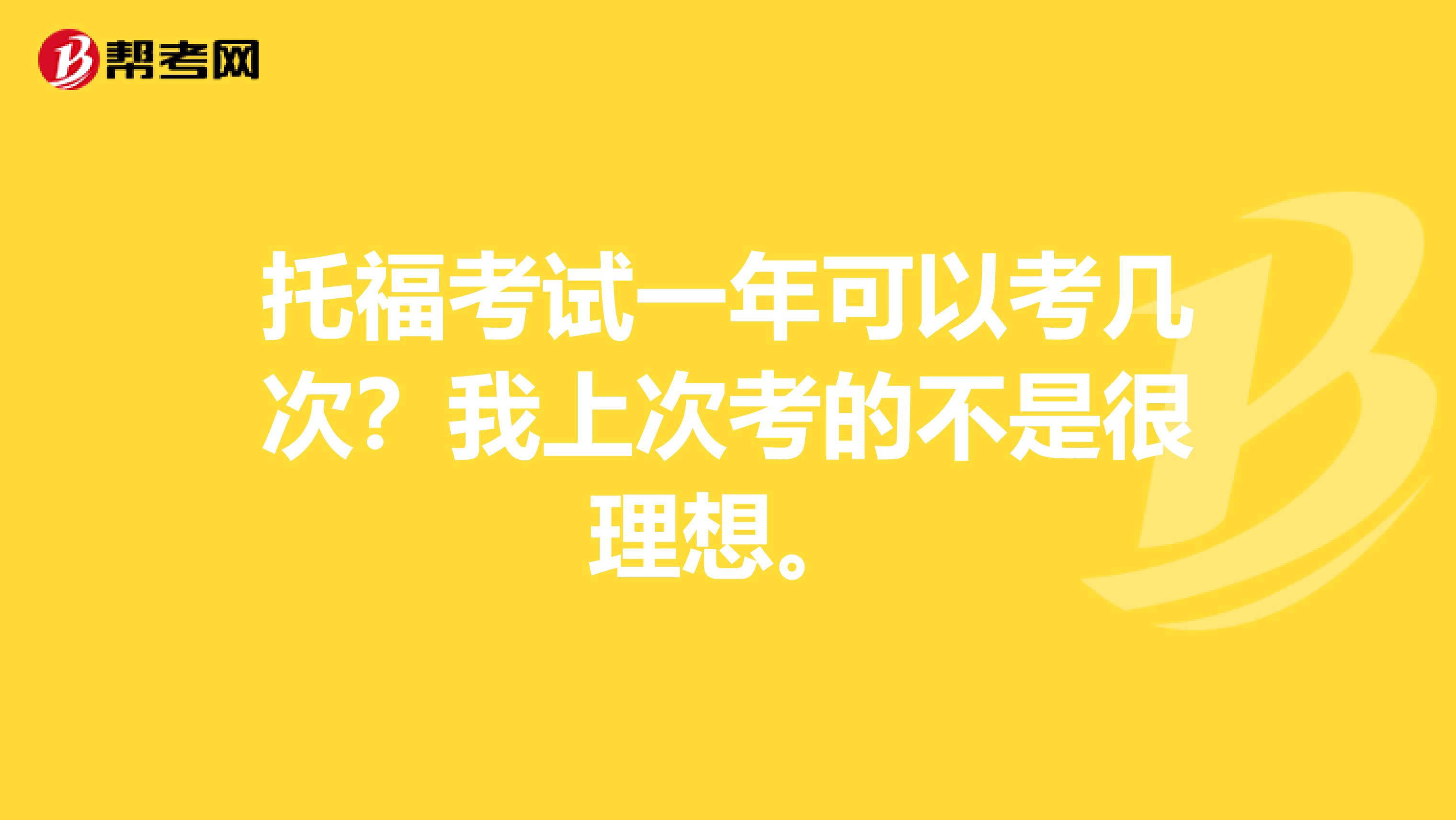 托福考试一年可以考几次?我上次考的不是很理想。