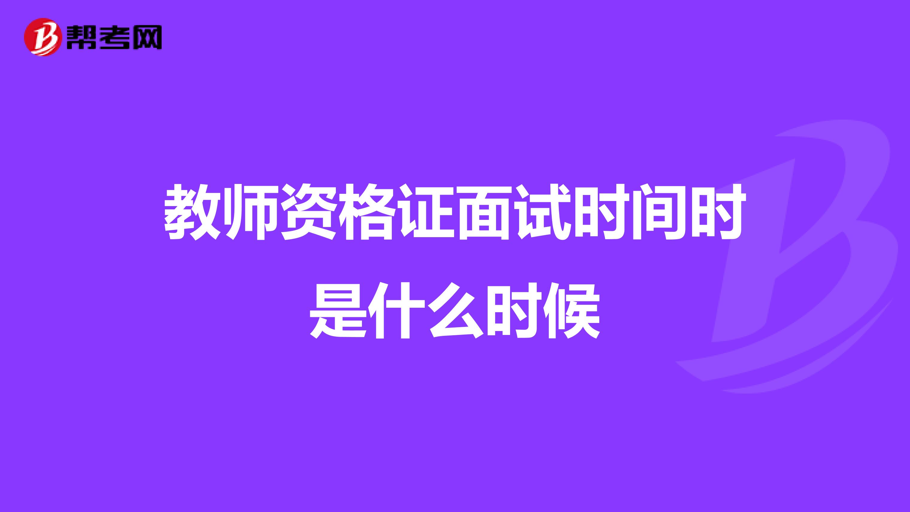 教师资格证面试时间时是什么时候