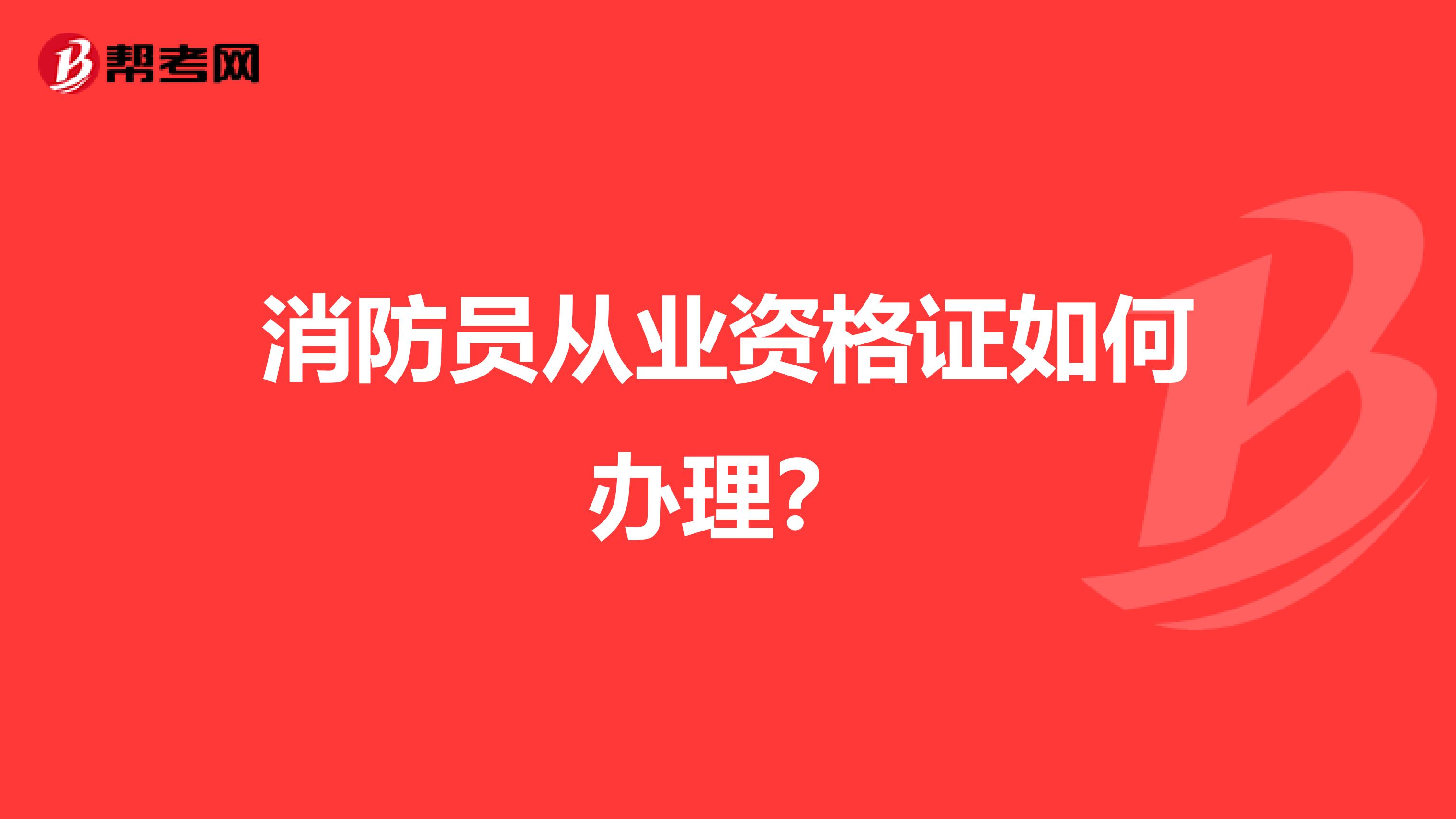 消防员从业资格证如何办理?