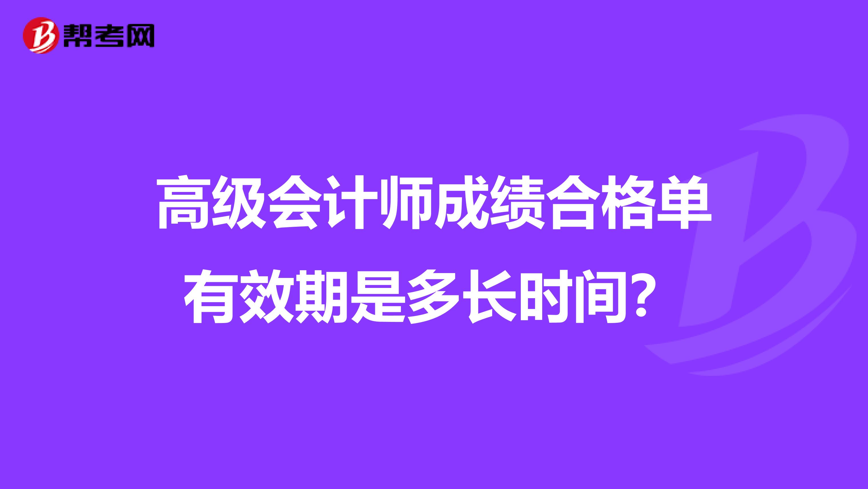高級會計師成績合格單有效期是多長時間？