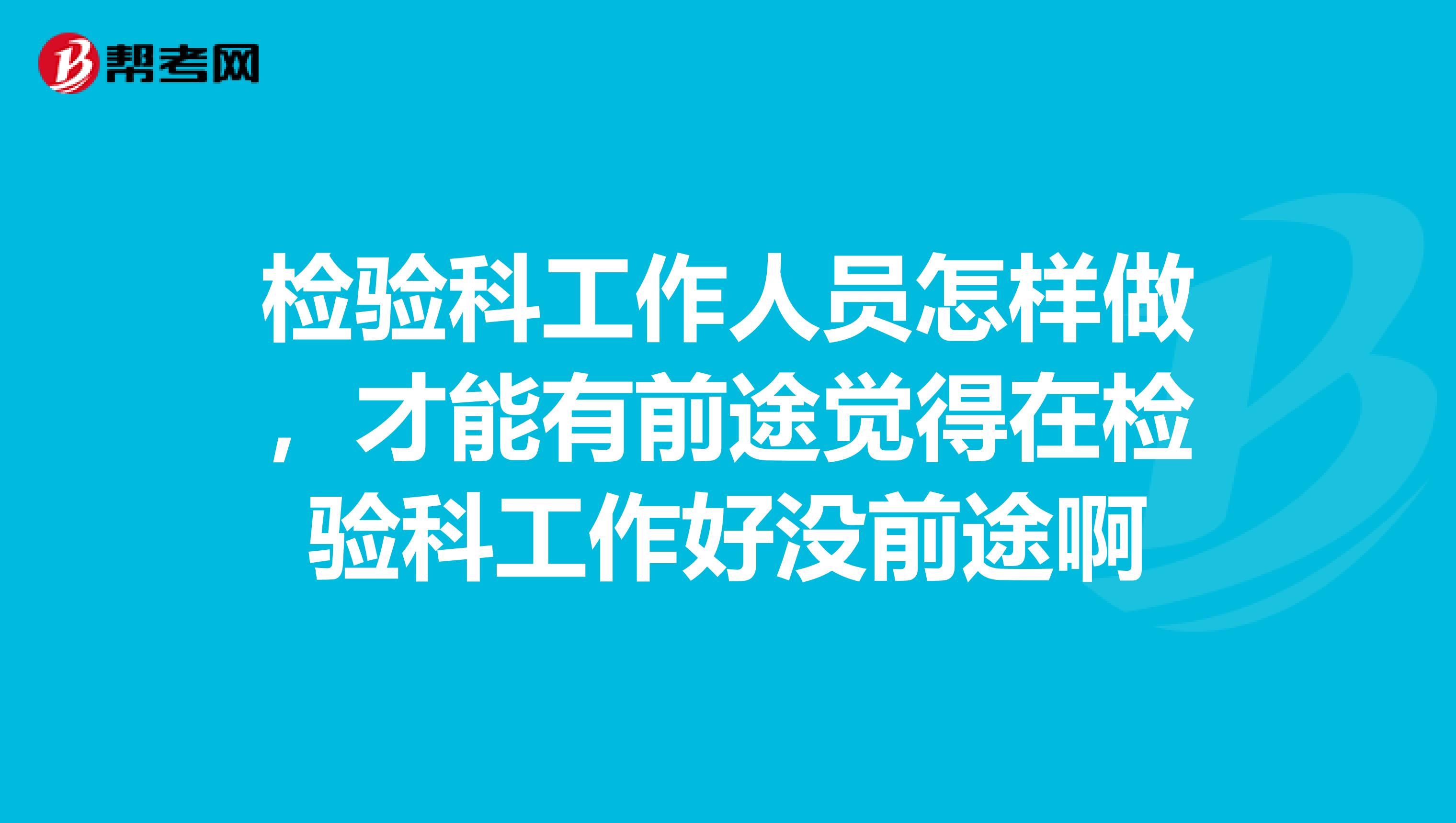 检验科工作人员怎样做，才能有前途觉得在检验科工作好没前途啊