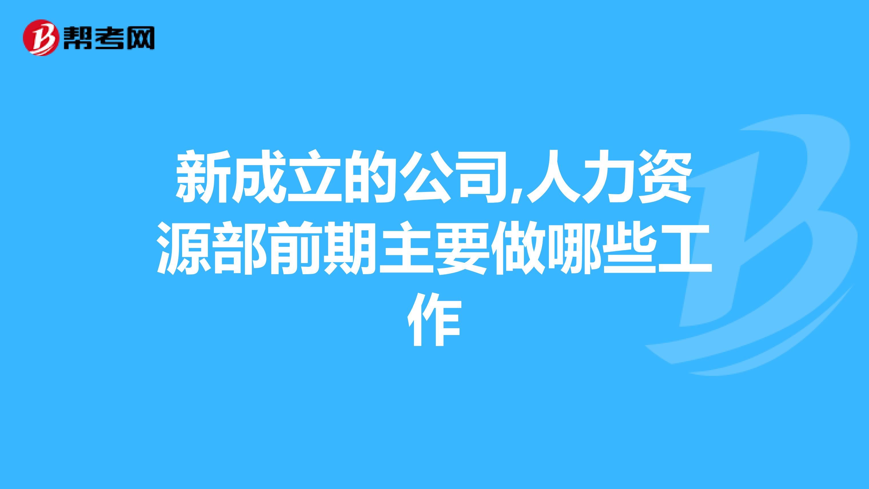 新成立的公司,人力资源部前期主要做哪些工作