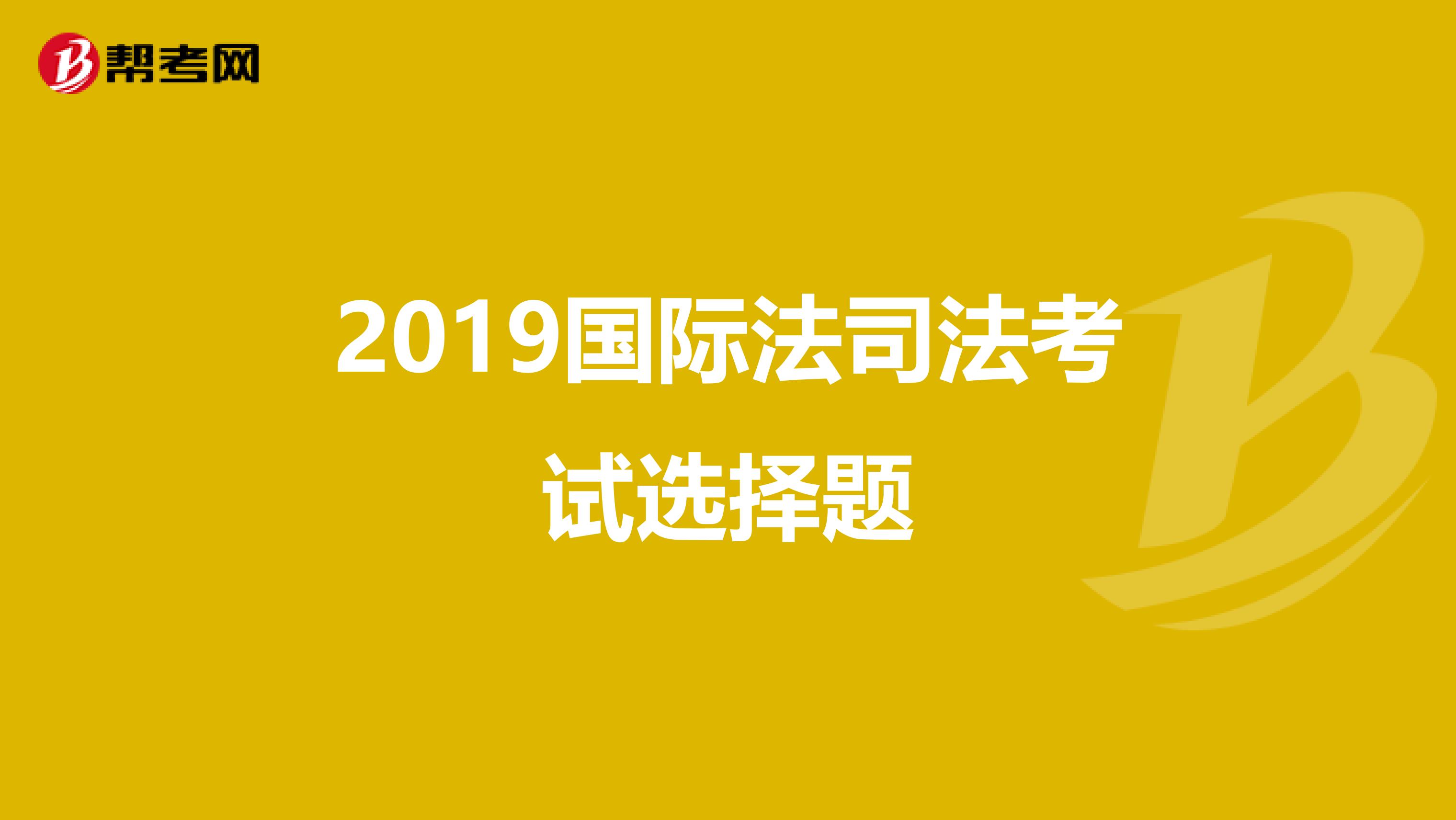2019国际法司法考试选择题