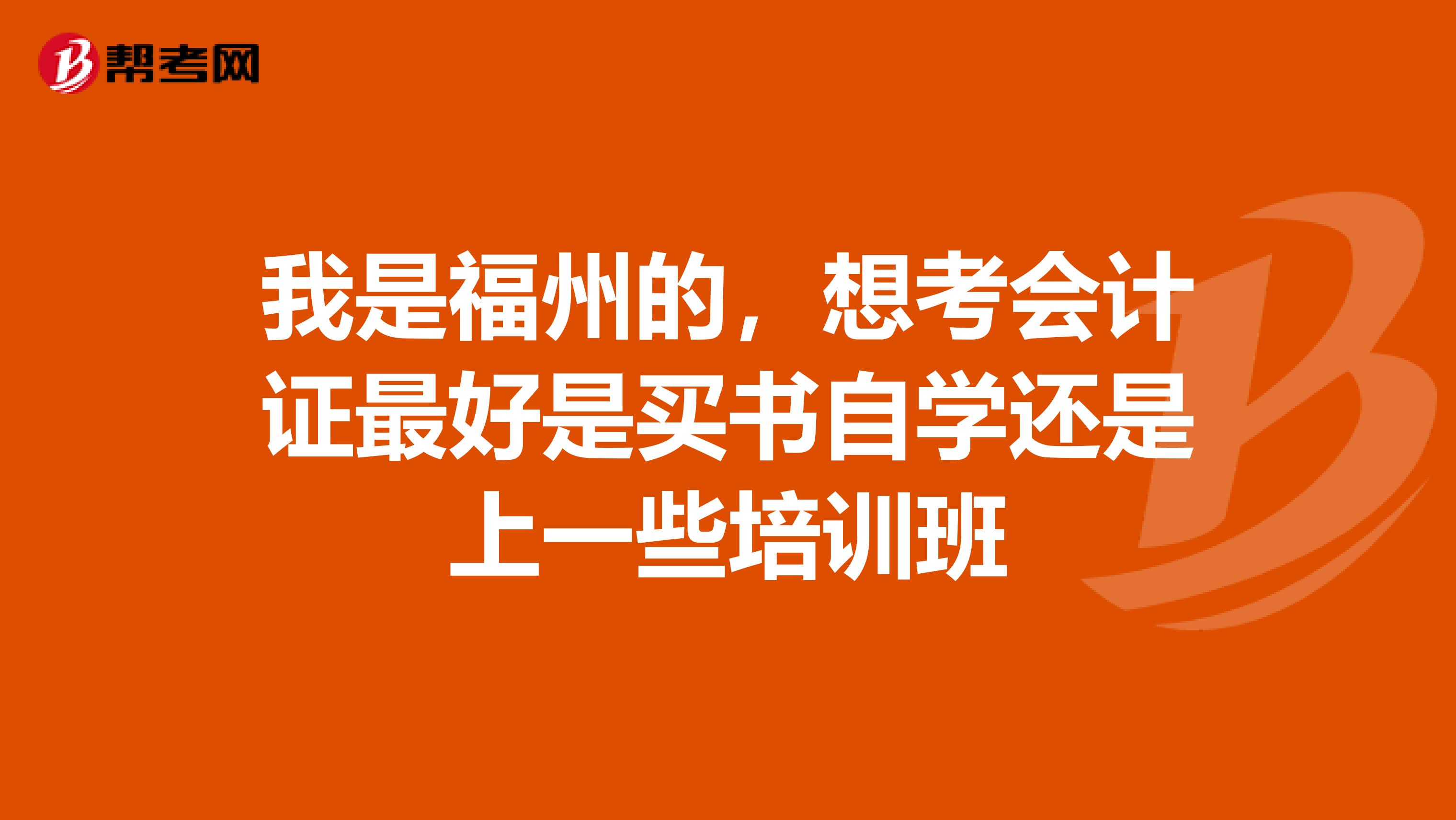 我是福州的，想考会计证最好是买书自学还是上一些培训班
