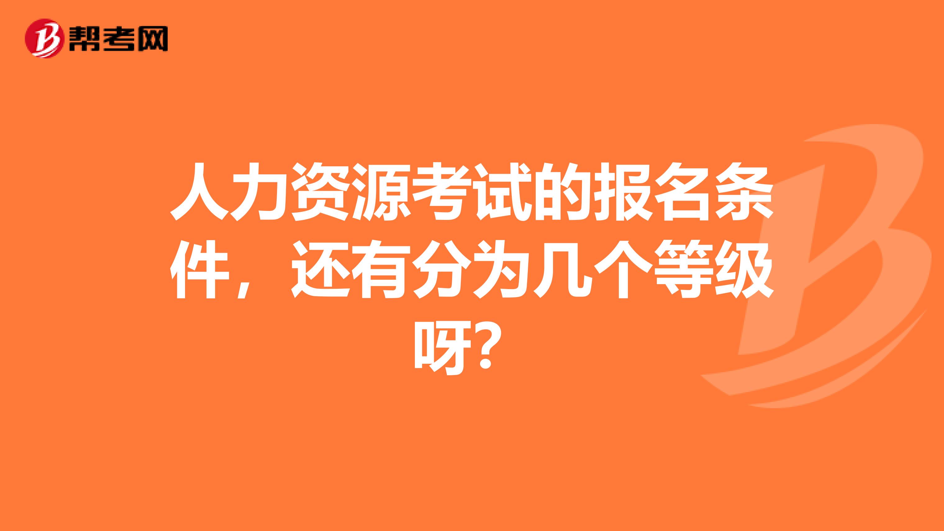 人力资源考试的报名条件，还有分为几个等级呀？