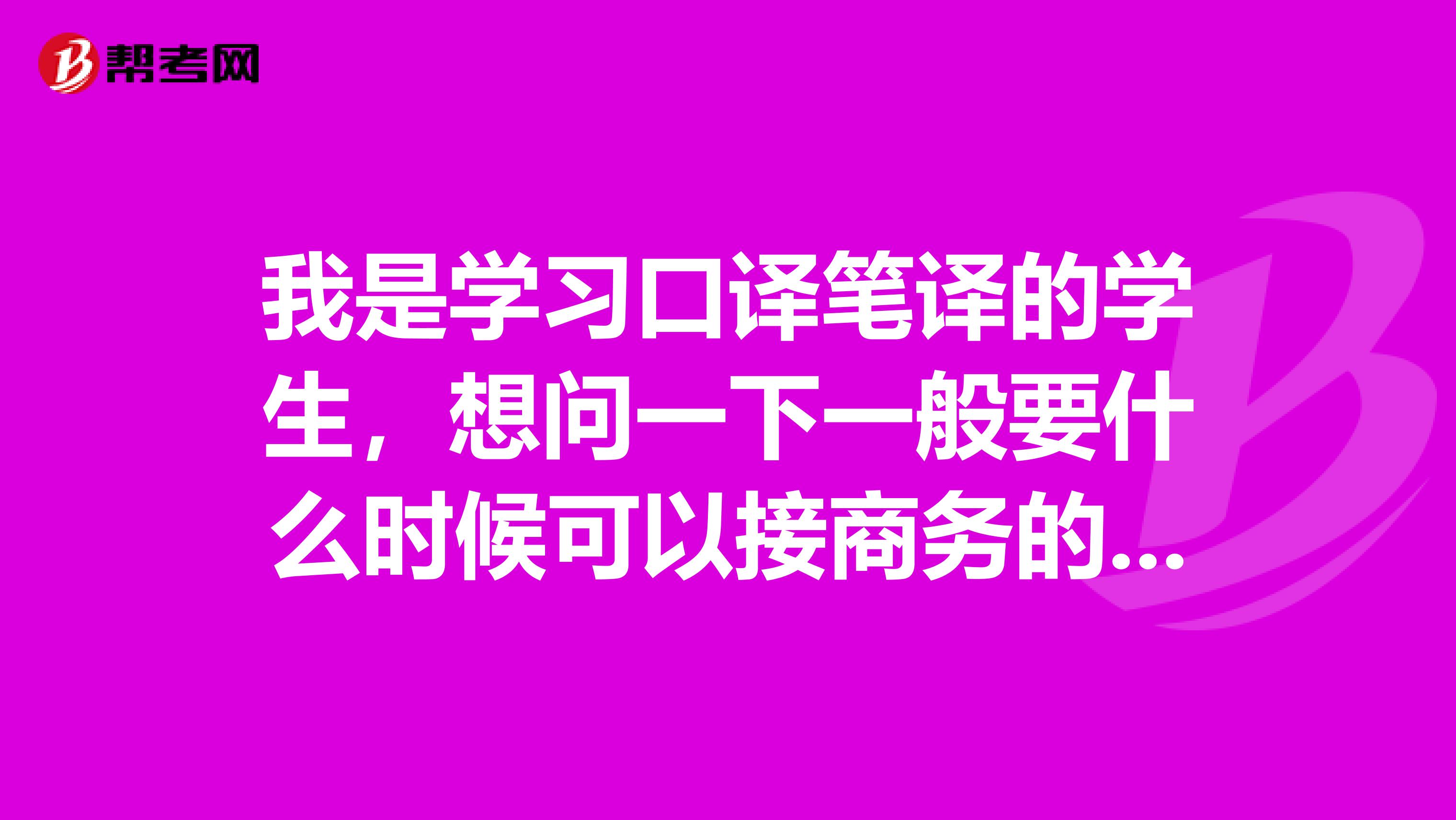 我是學習口譯筆譯的學生，想問一下一般要什么時候可以接商務的筆譯呢？
