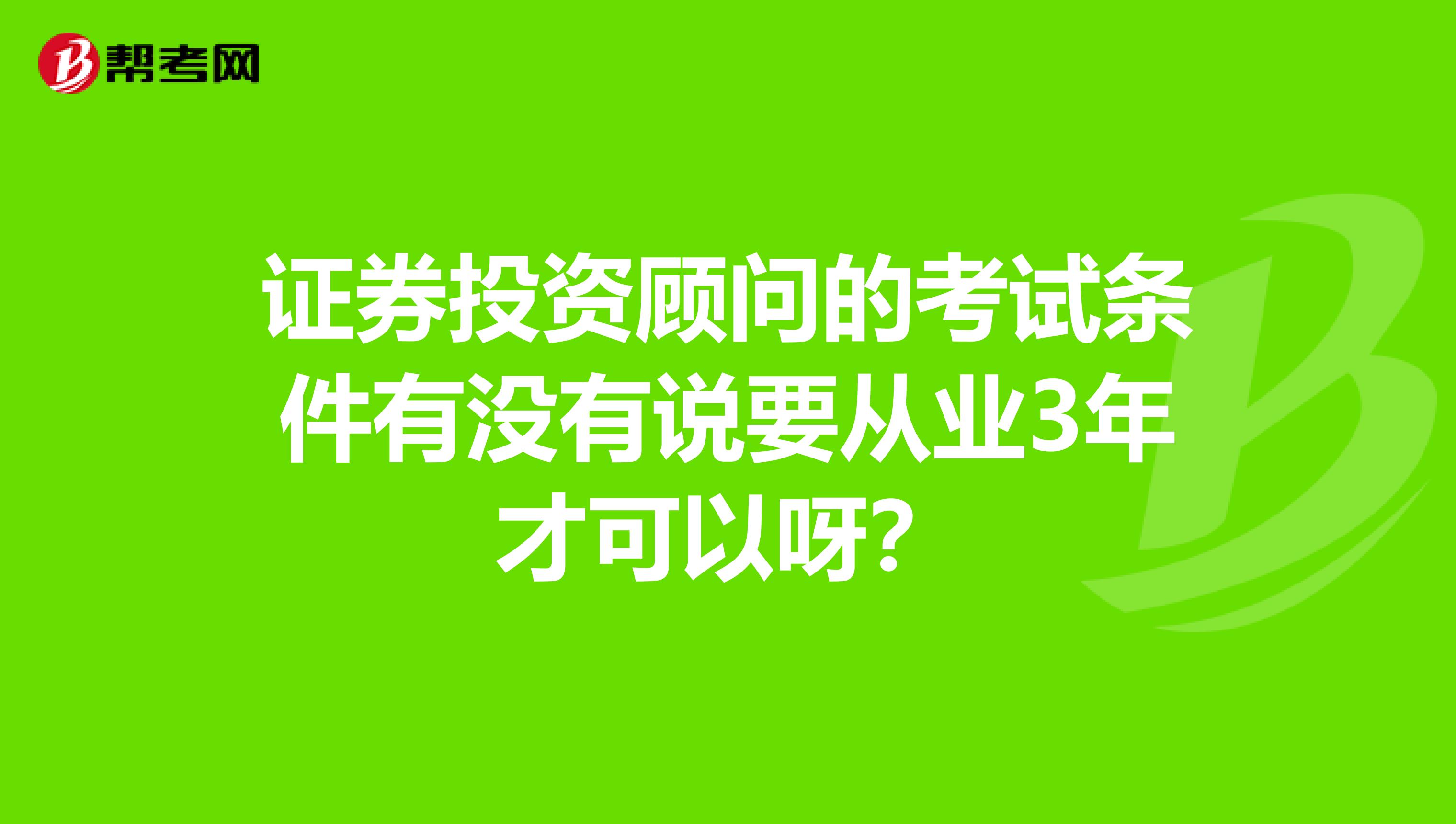 证券投资顾问的考试条件有没有说要从业3年才可以呀?