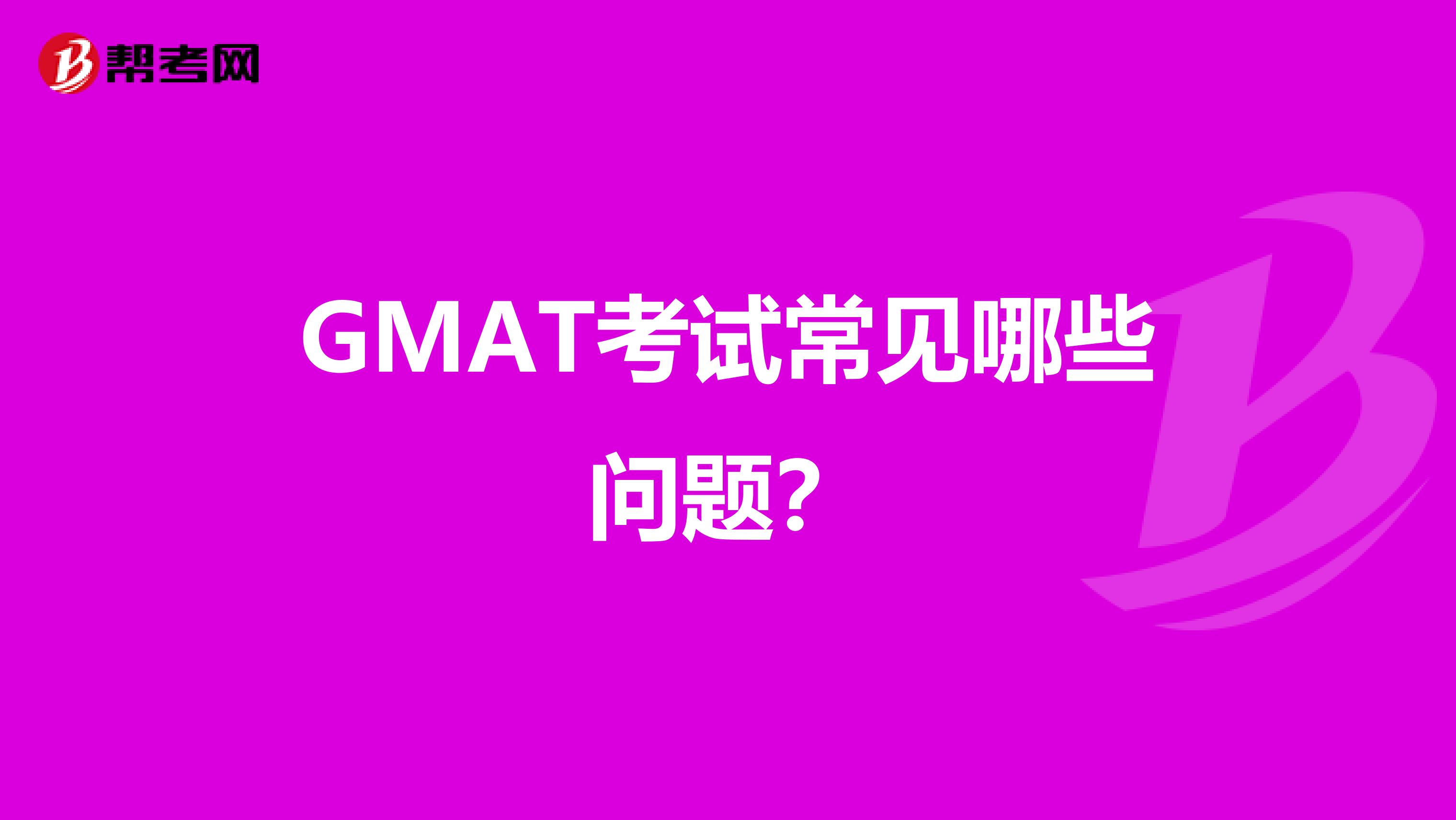 GMAT考试常见哪些问题？
