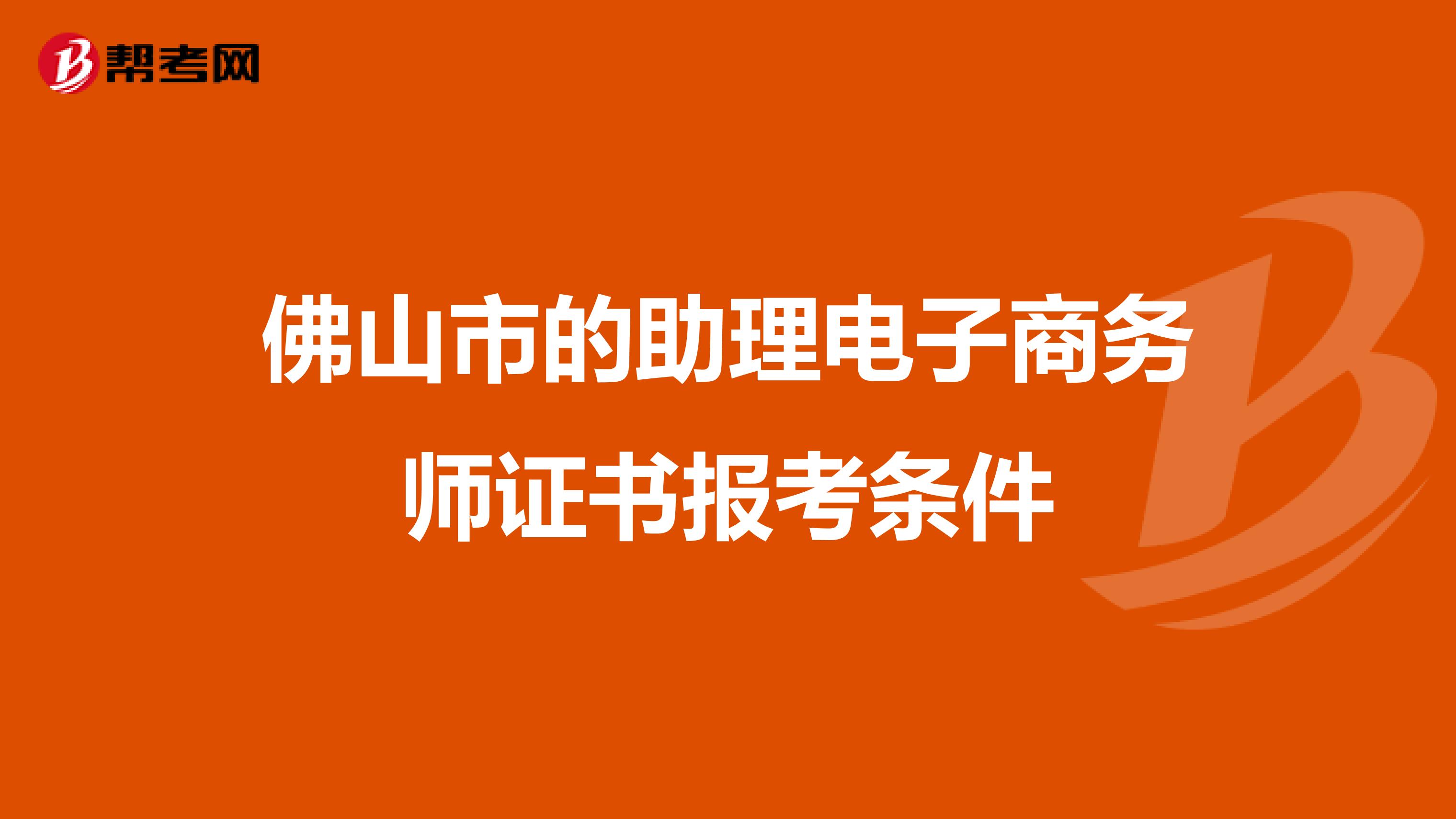 佛山市的助理电子商务师证书报考条件