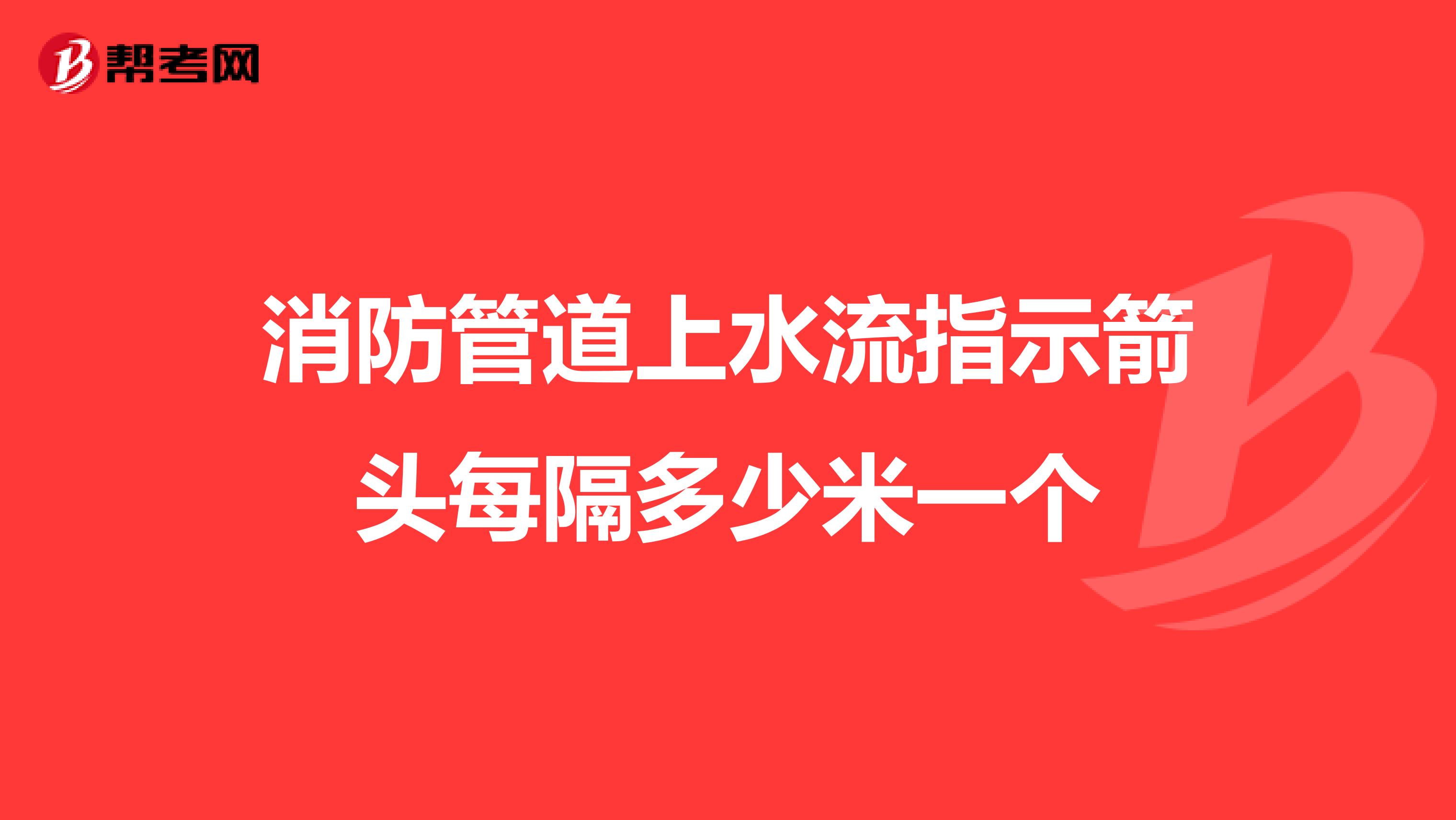 消防管道上水流指示箭头每隔多少米一个