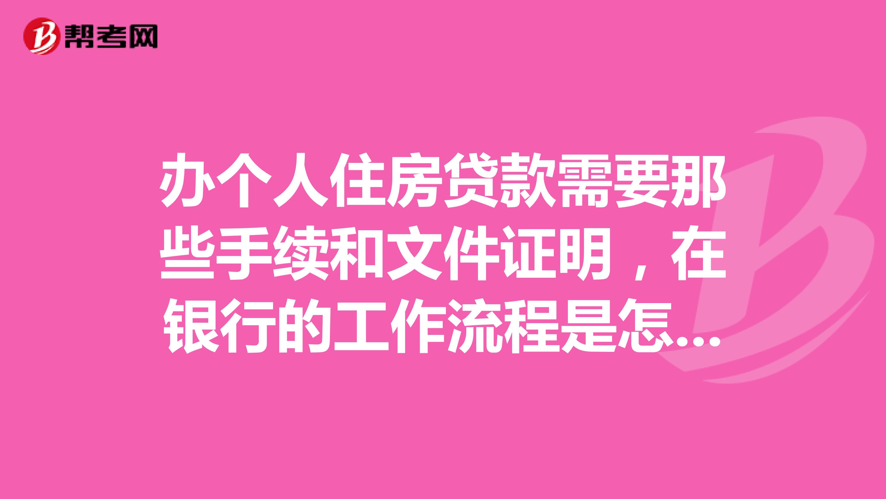 办个人住房贷款需要那些手续和文件证明，在银行的工作流程是怎样的？