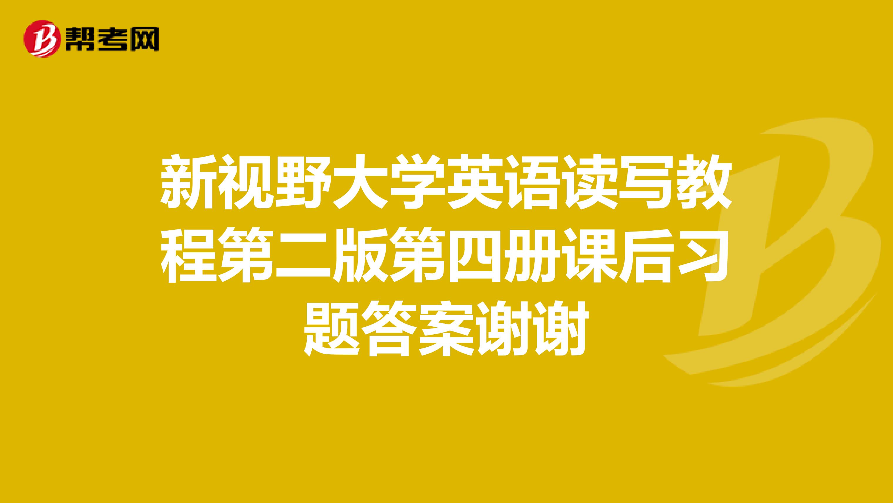 新视野大学英语读写教程第二版第四册课后习题答案谢谢