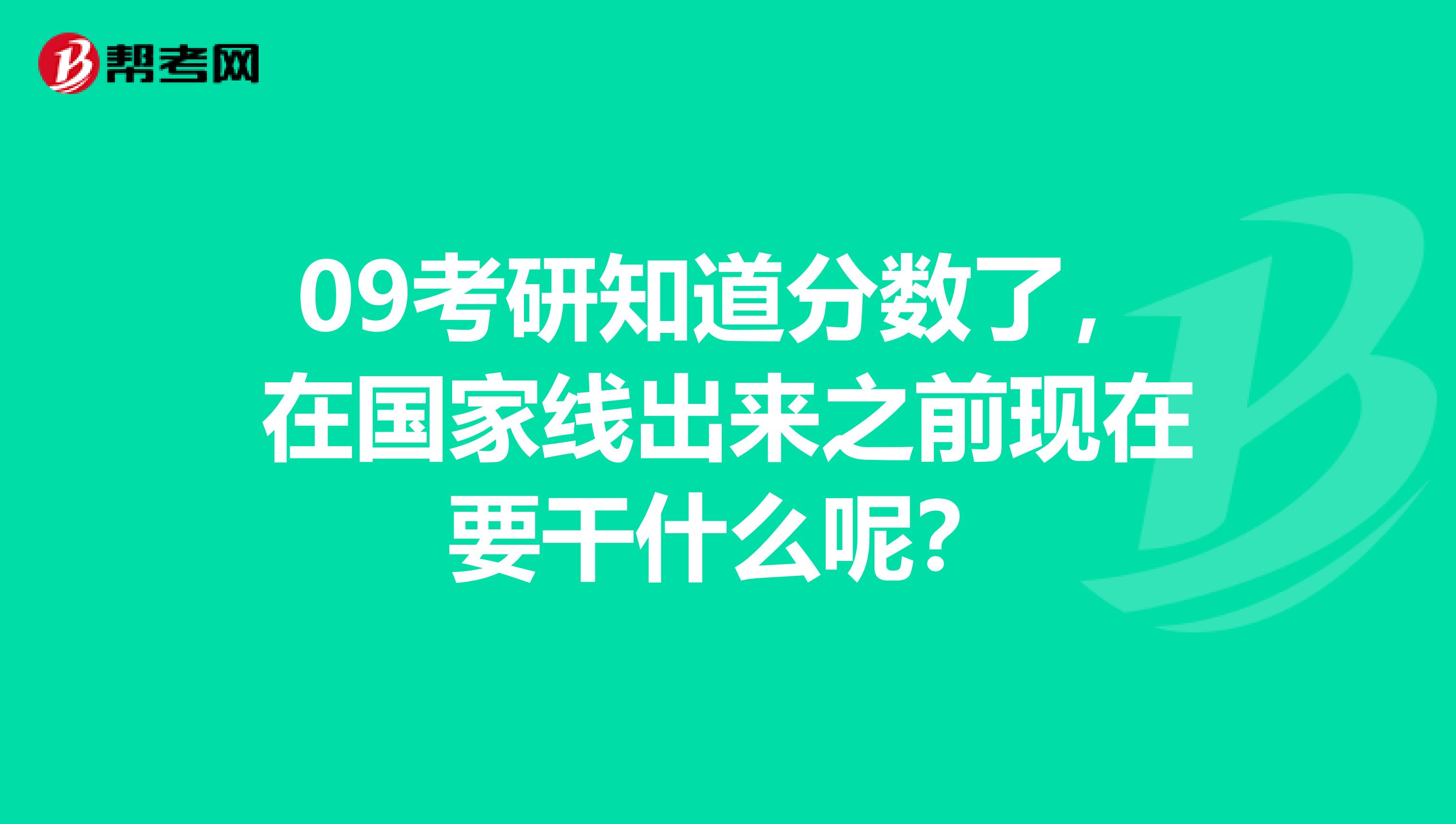 09考研知道分数了,在国家线出来之前现在要干什么呢?