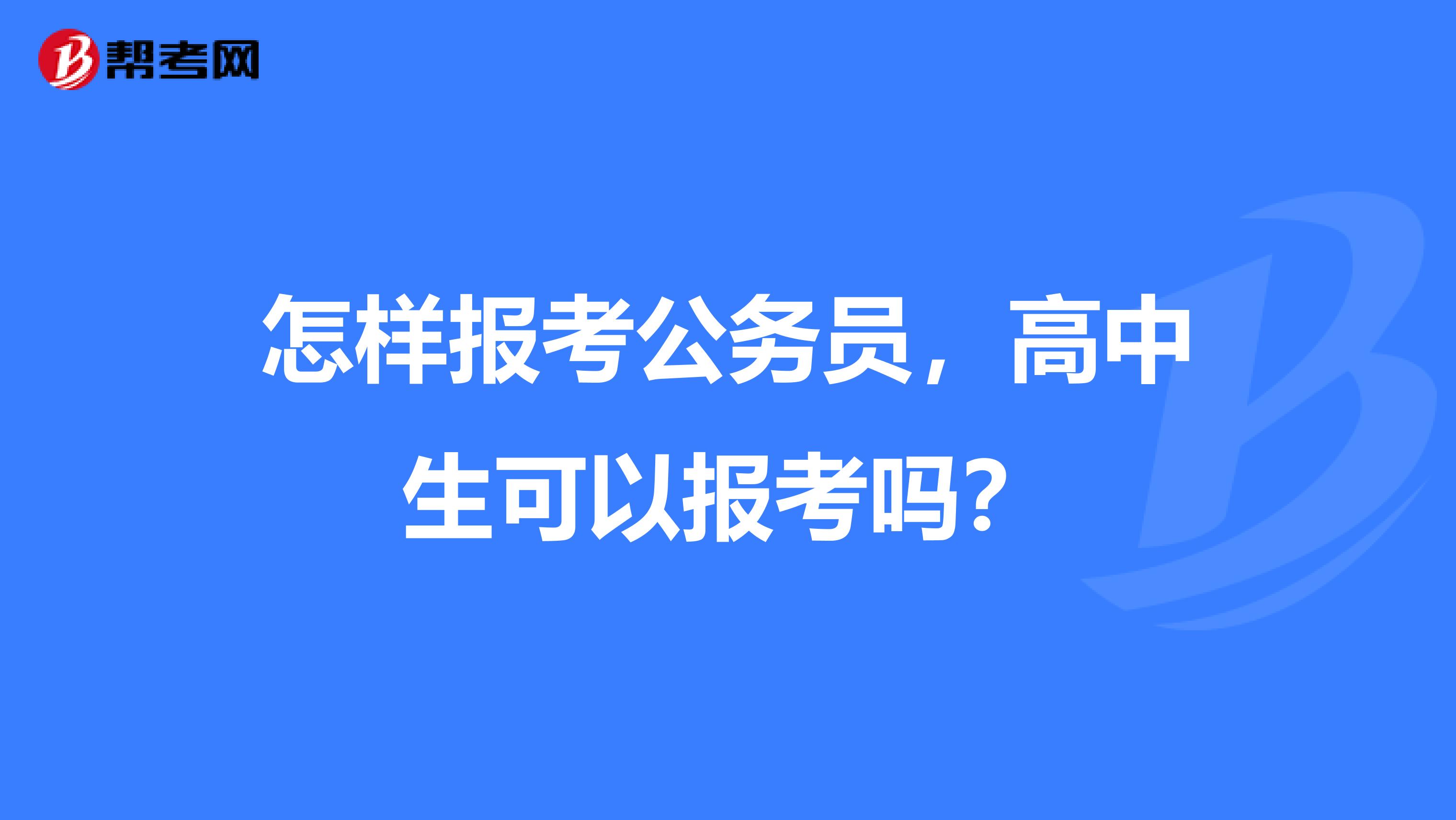 怎样报考公务员,高中生可以报考吗?