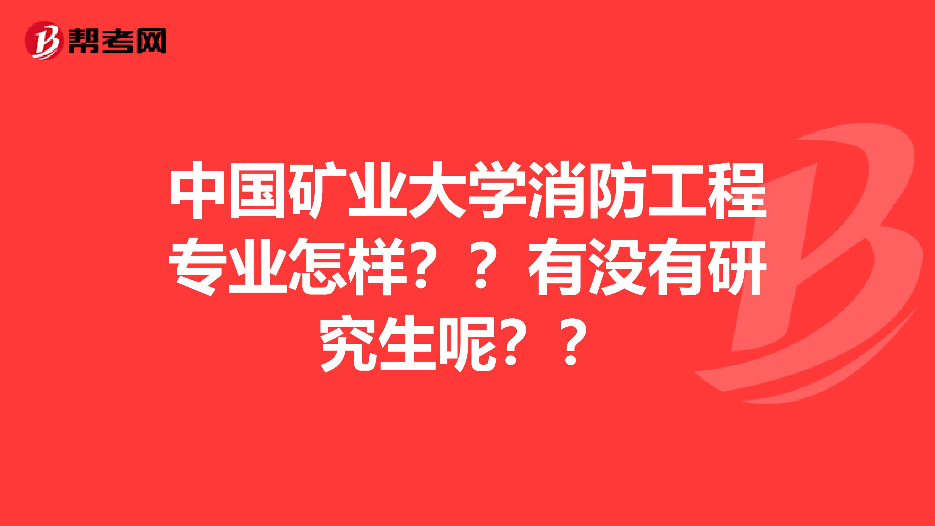 中国矿业大学消防工程专业怎样？？有没有研究生呢？？