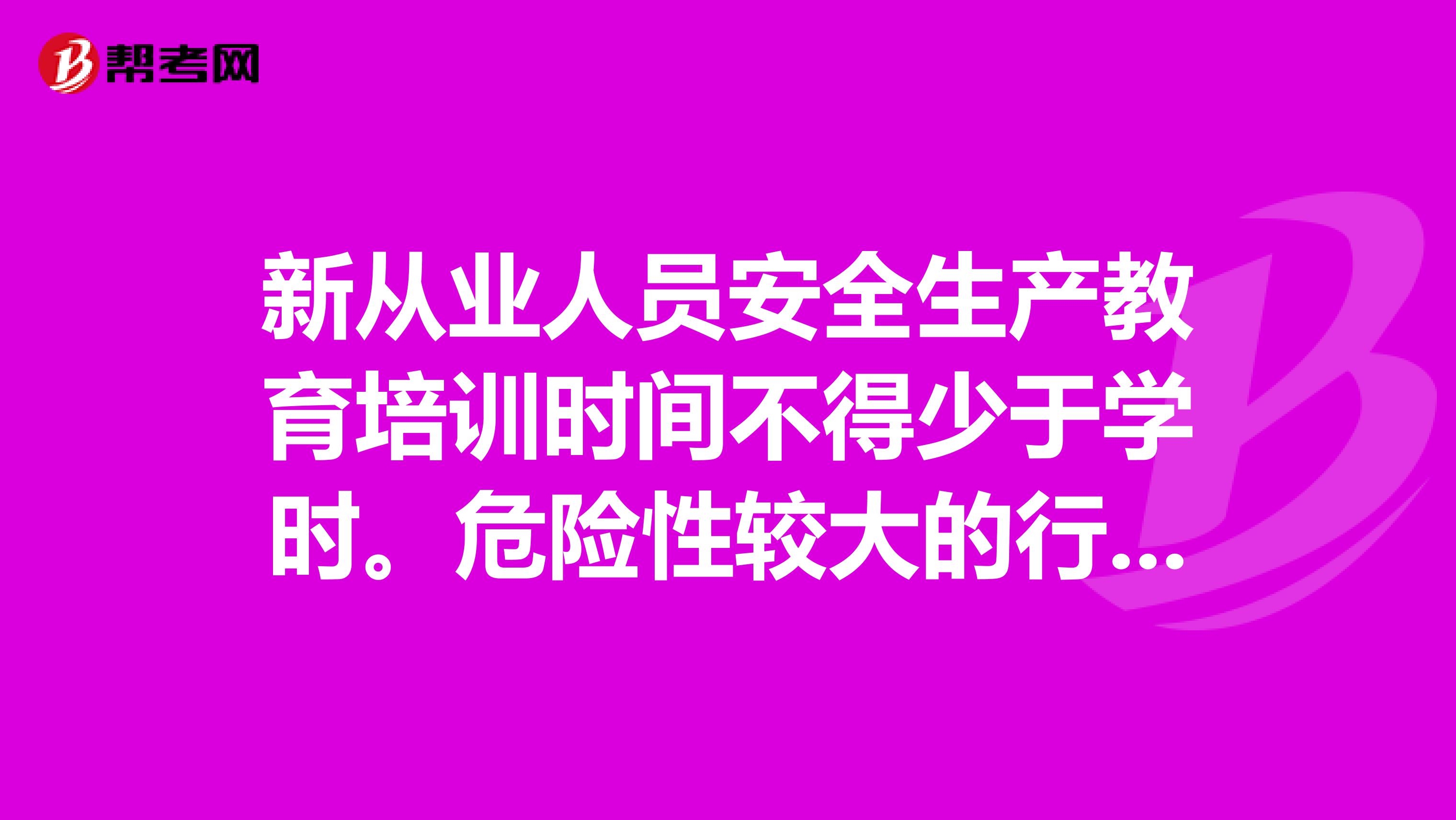 新从业人员安全生产教育培训时间不得少于学时。危险性较大的行业和岗位，教育培训时间不得少于多少学时？