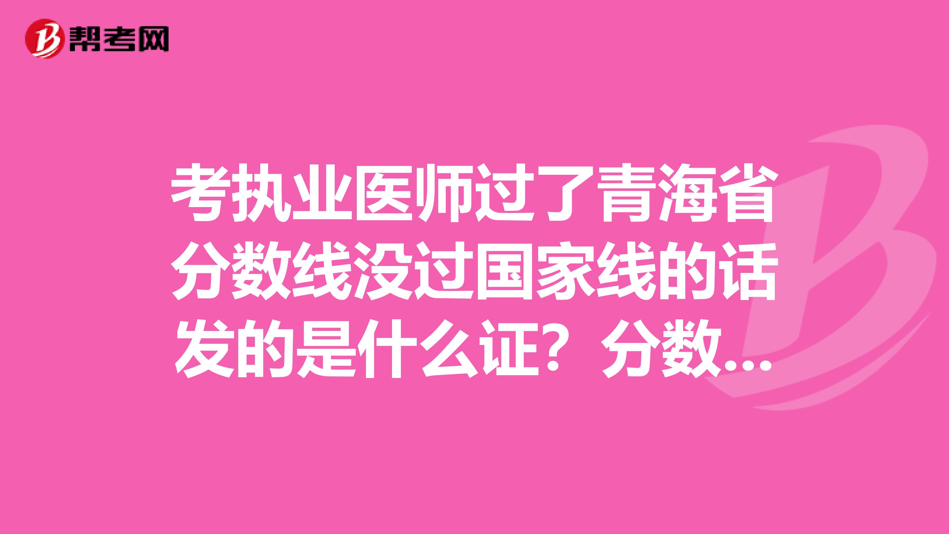 考执业医师过了青海省分数线没过国家线的话发的是什么证?分数线是多少呢?