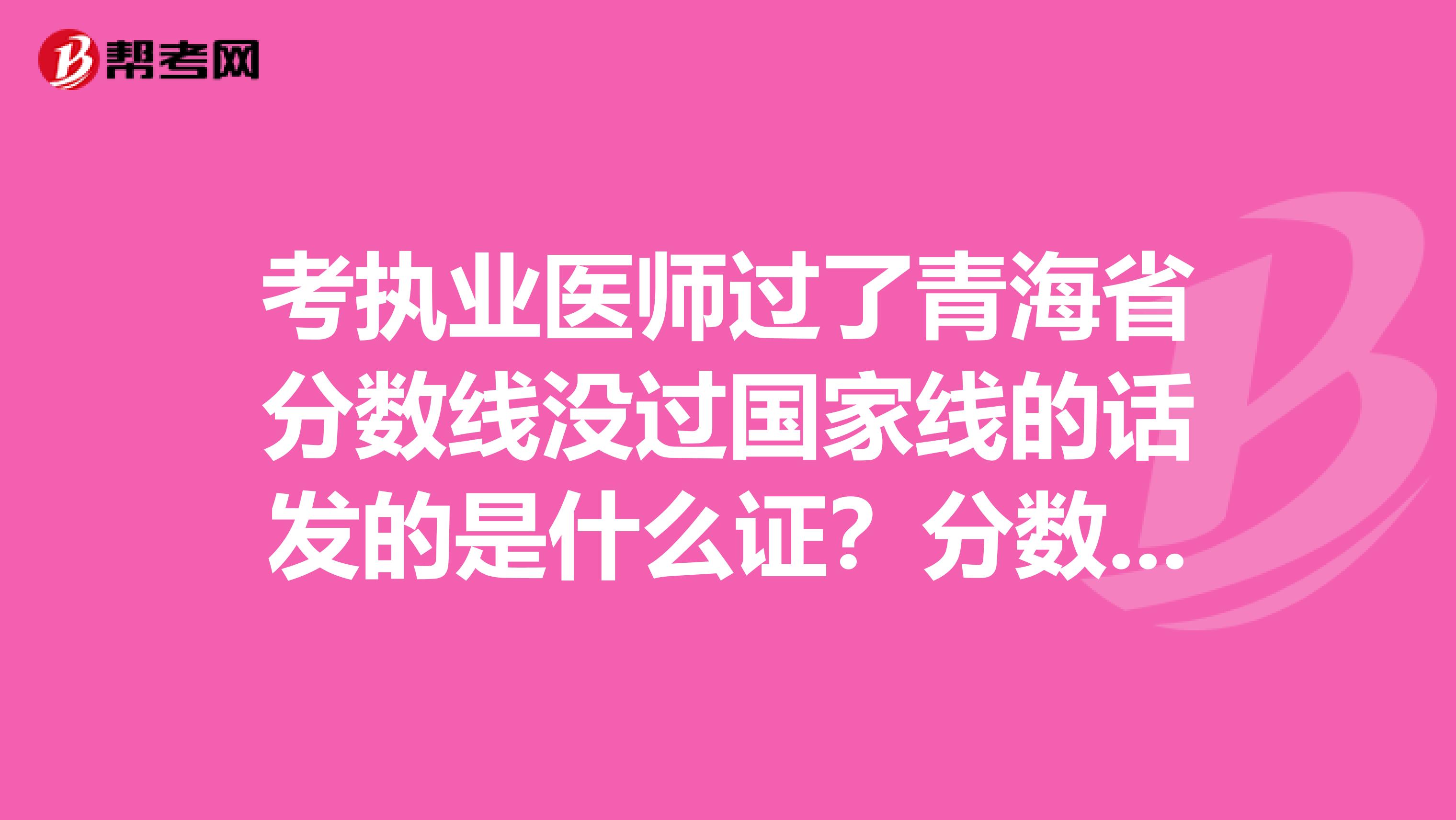 考执业医师过了青海省分数线没过国家线的话发的是什么证？分数线是多少呢？