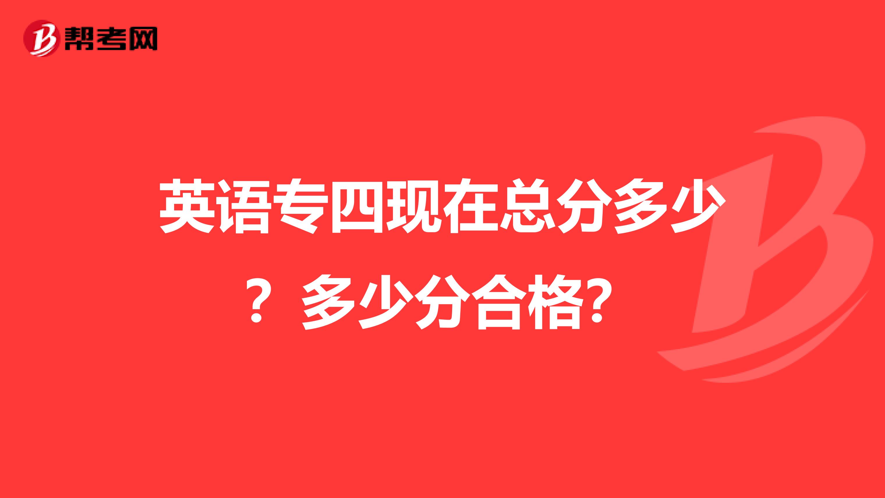 英语专四现在总分多少?多少分合格?