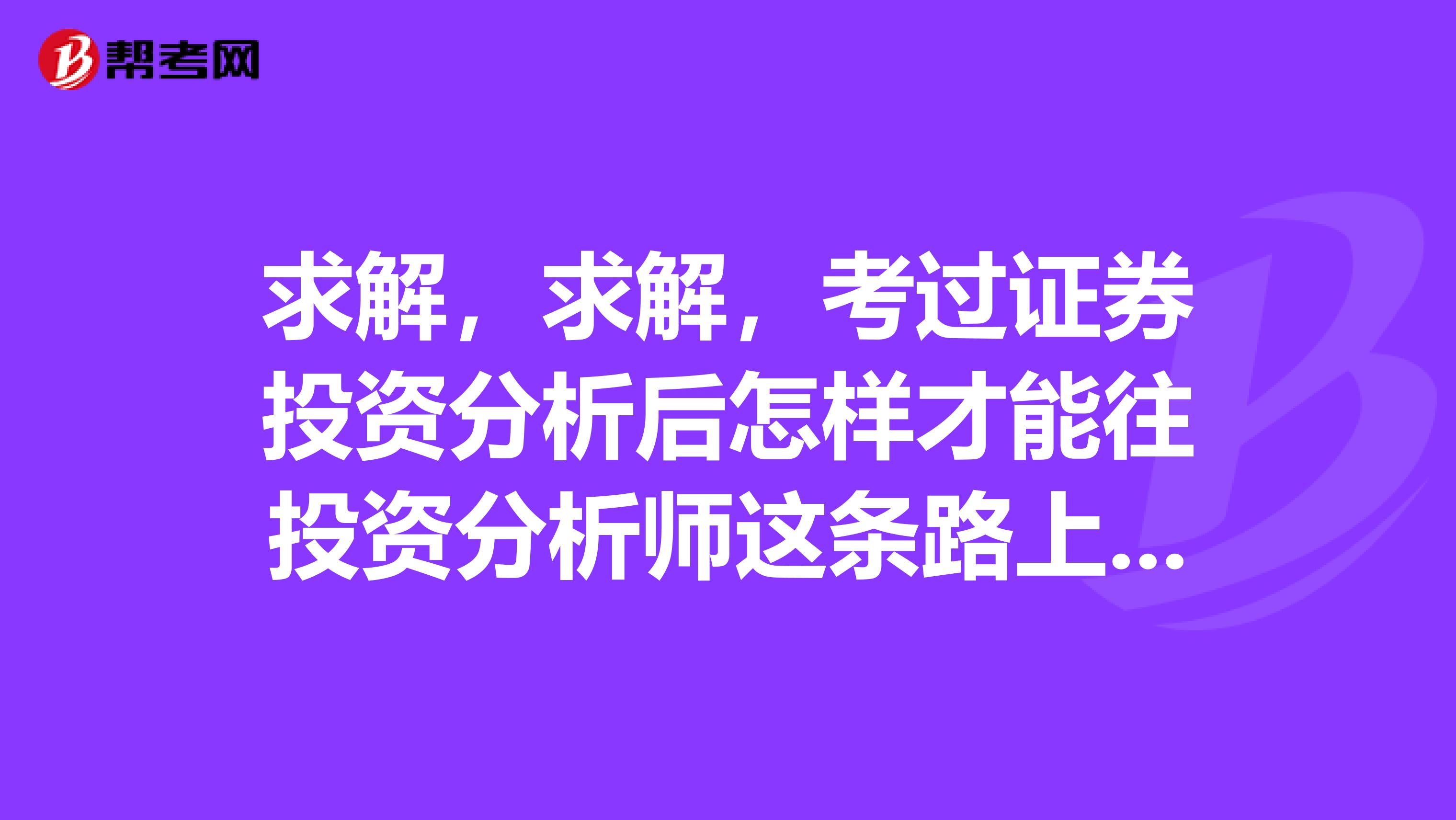求解，求解，考過證券投資分析后怎樣才能往投資分析師這條路上走？
