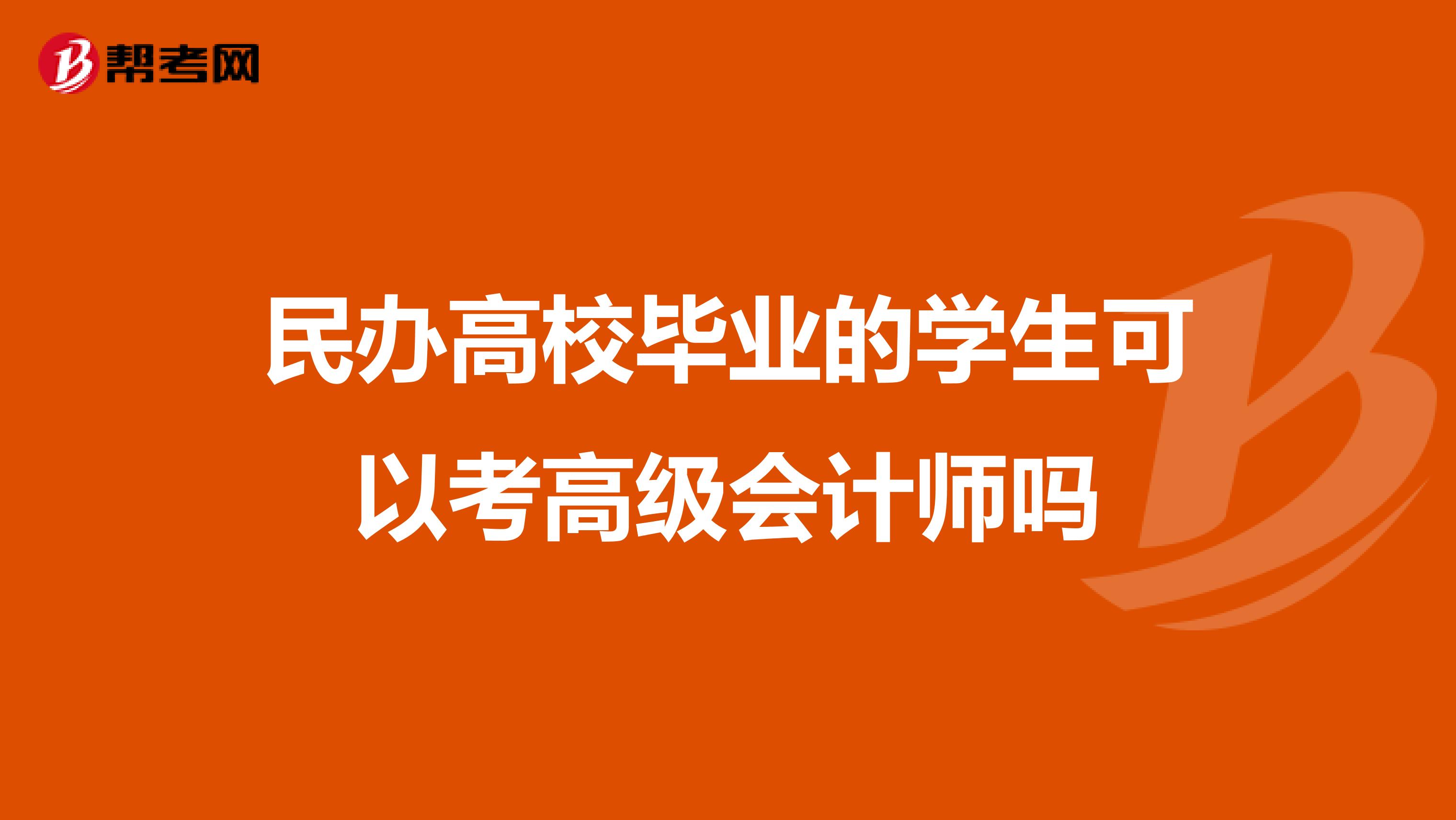 民办高校毕业的学生可以考高级会计师吗