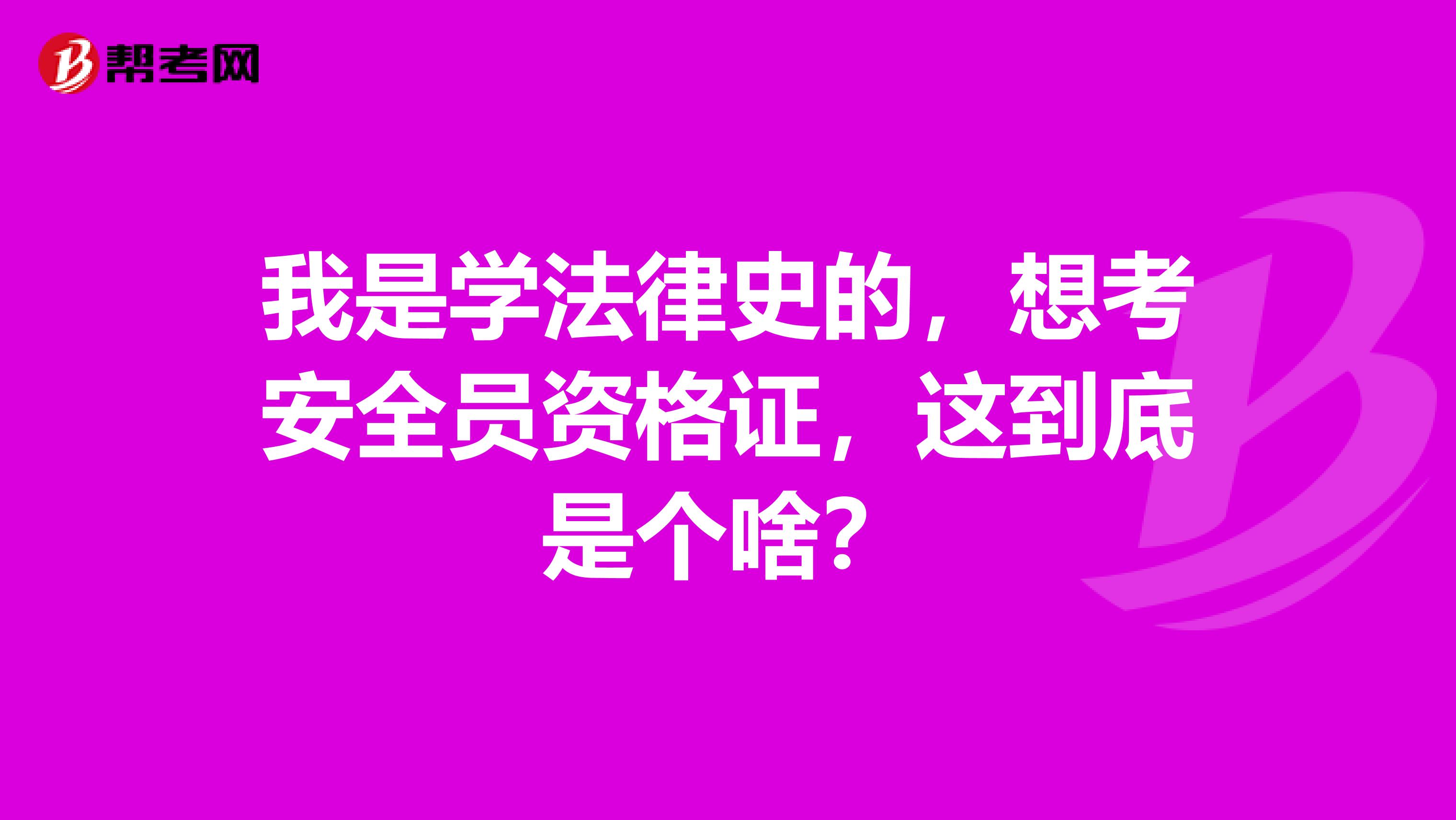 我是学法律史的，想考安全员资格证，这到底是个啥？