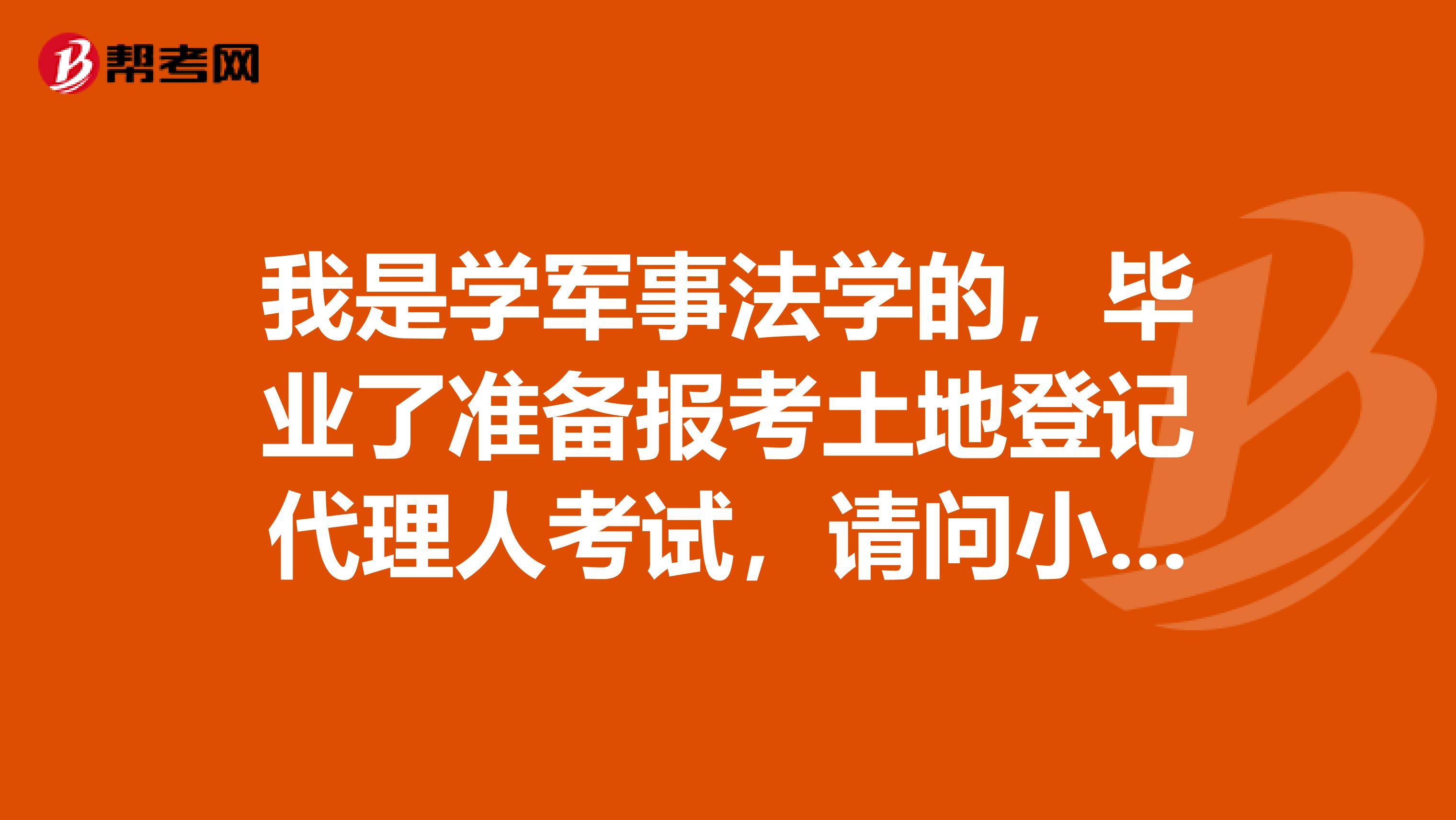 我是学军事法学的,毕业了准备报考土地登记代理人考试,请问小伙伴们这个考试报名条件是什么?