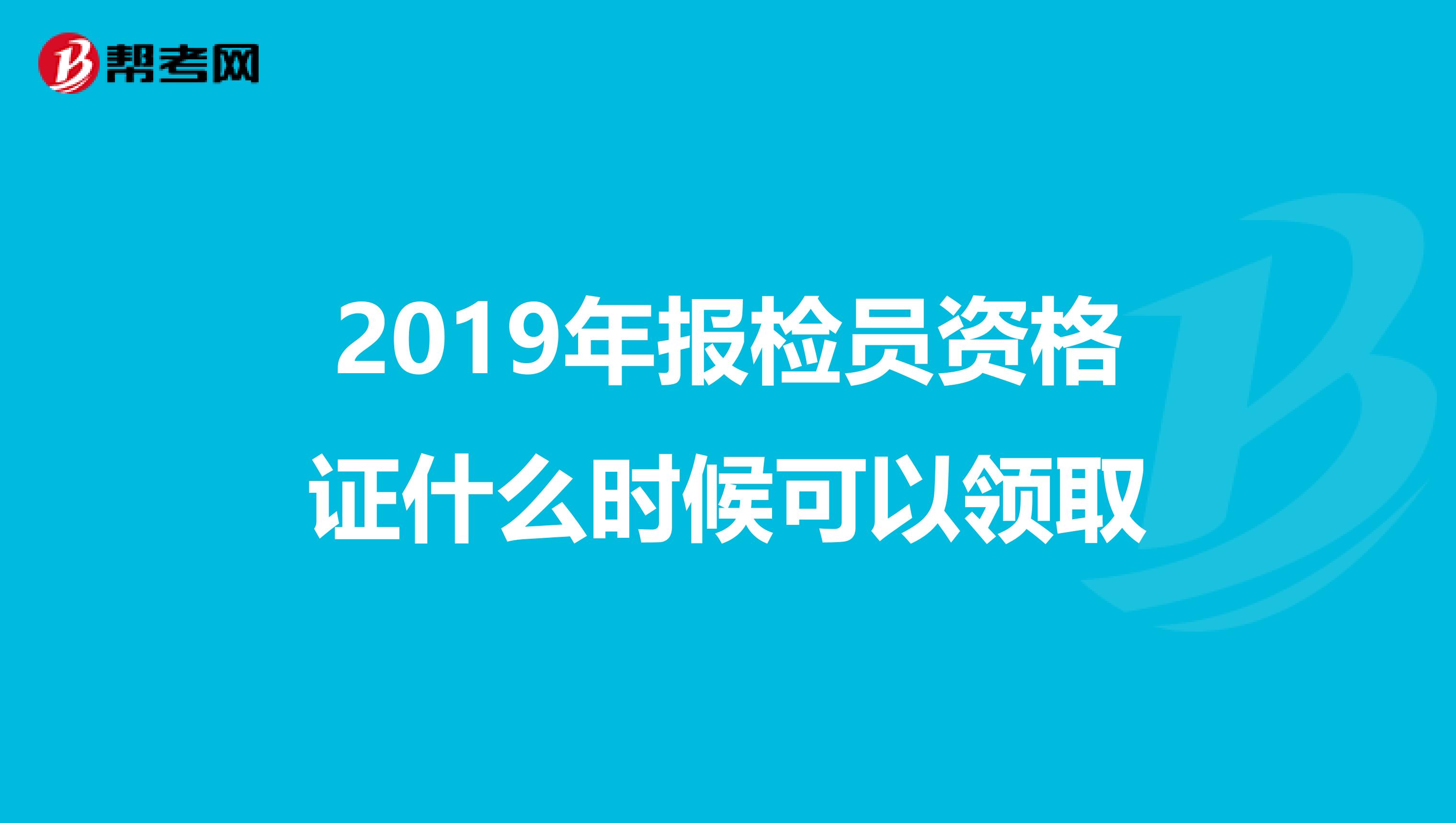 2019年报检员资格证什么时候可以领取