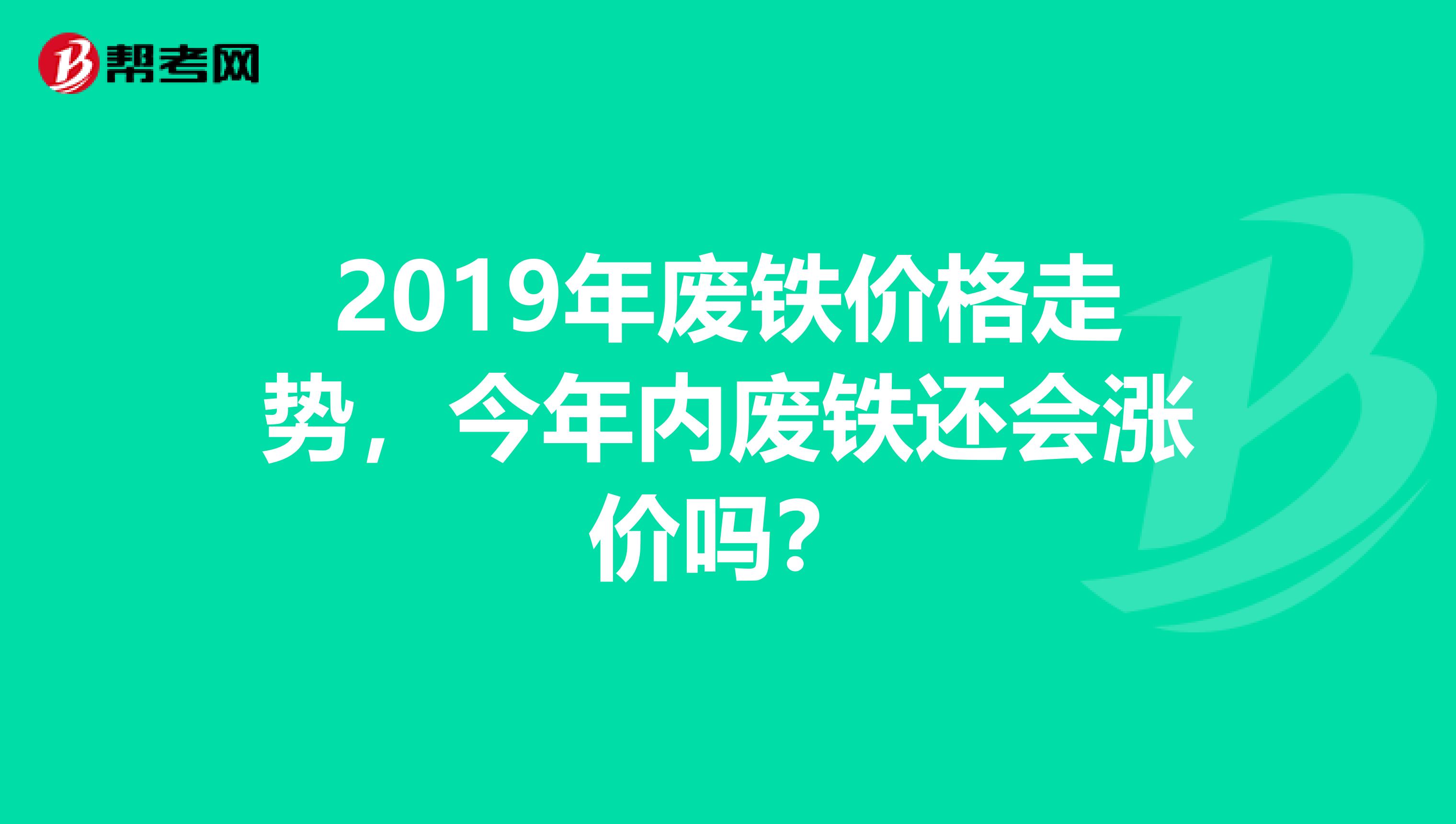 2019年废铁价格走势,今年内废铁还会涨价吗?