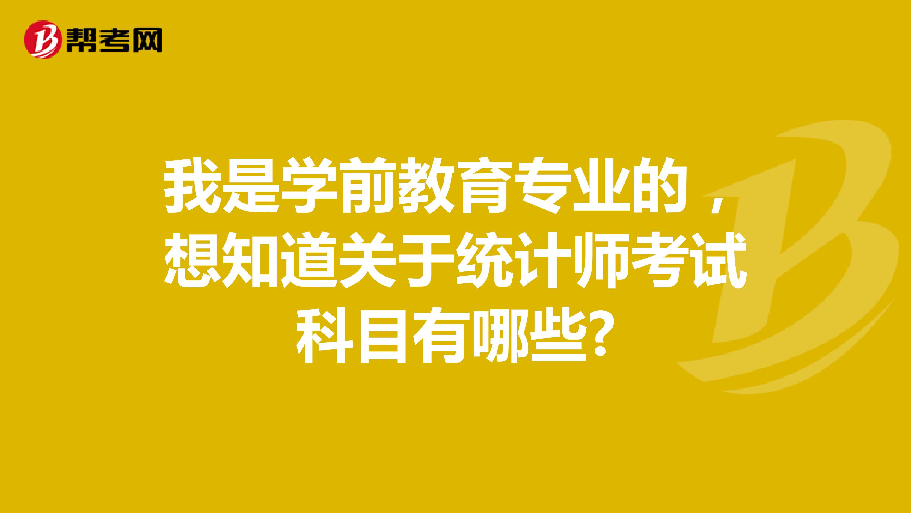 我是学前教育专业的，想知道关于统计师考试科目有哪些?