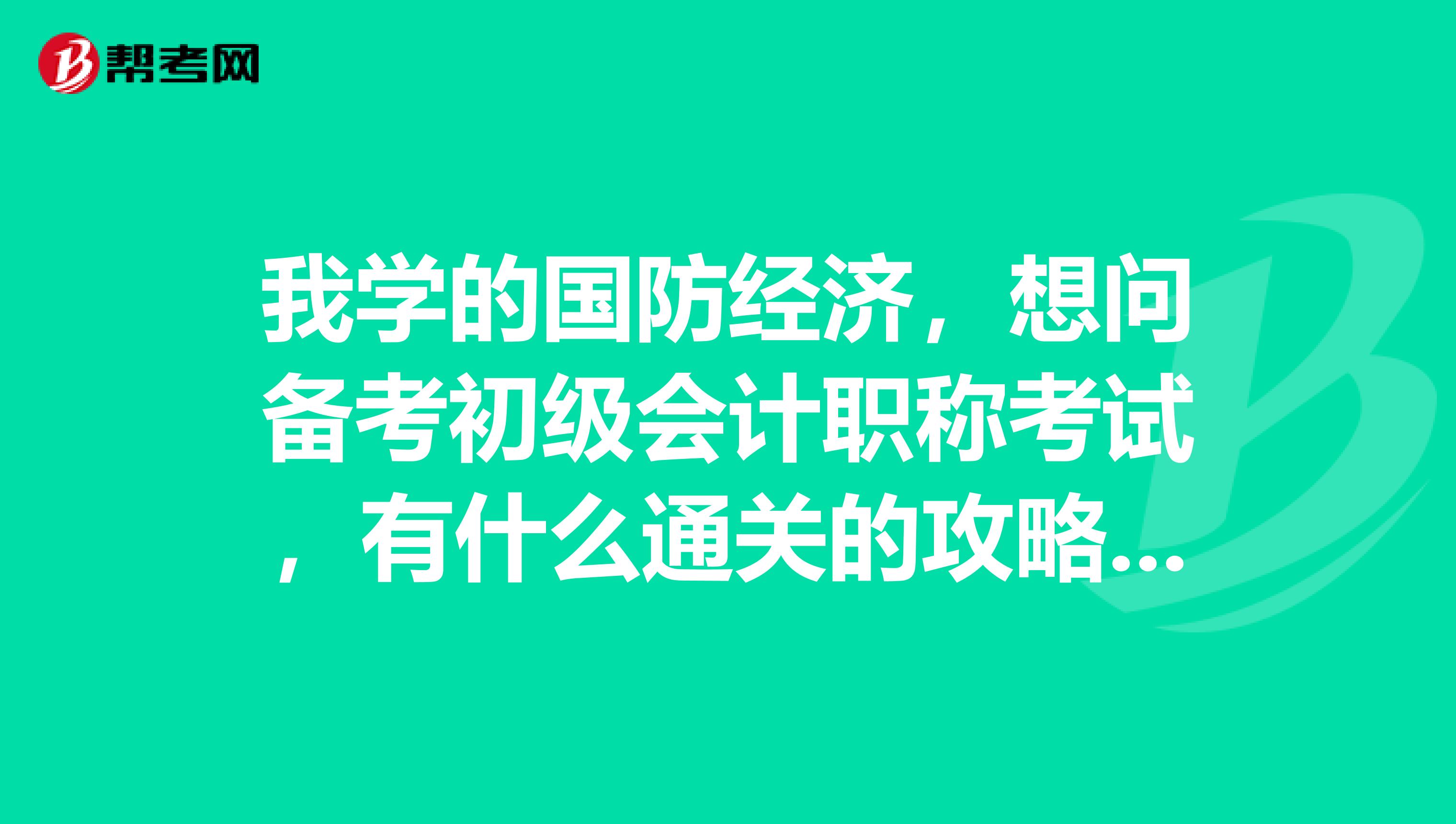 我学的国防经济，想问备考初级会计职称考试，有什么通关的攻略吗？