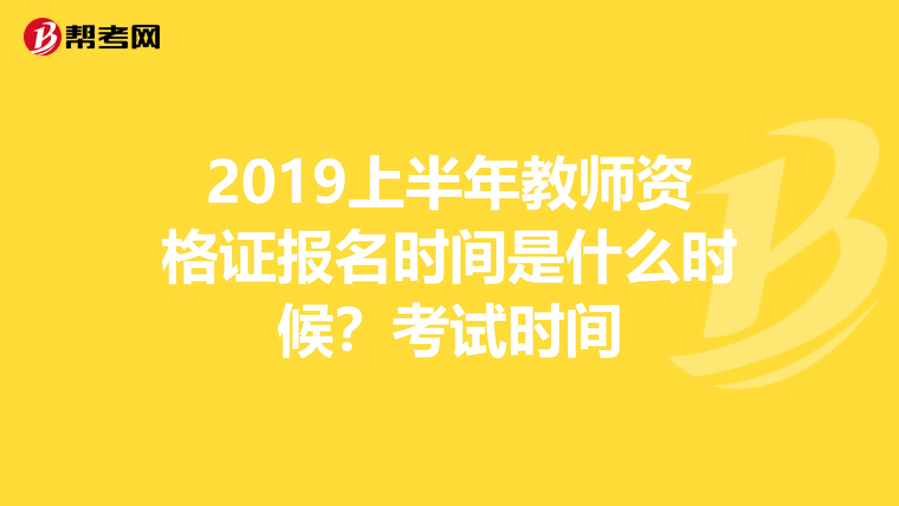 2019上半年教师资格证报名时间是什么时候？考试时间