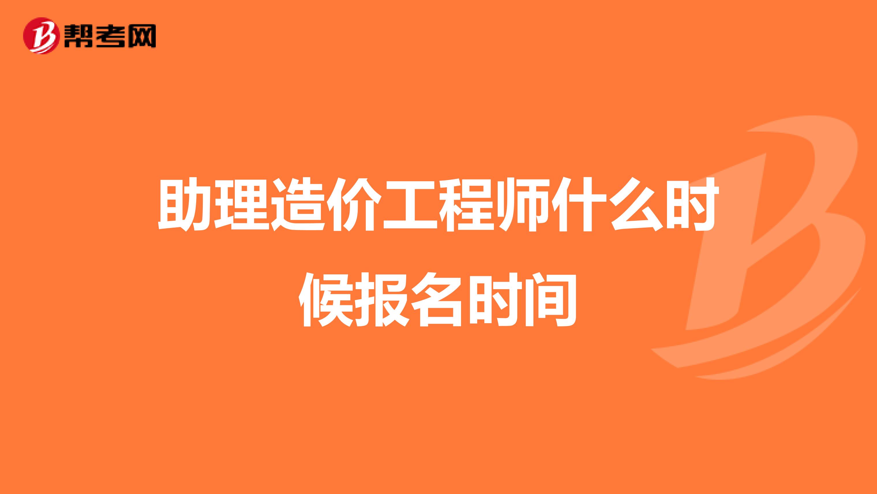 助理造价工程师什么时候报名时间