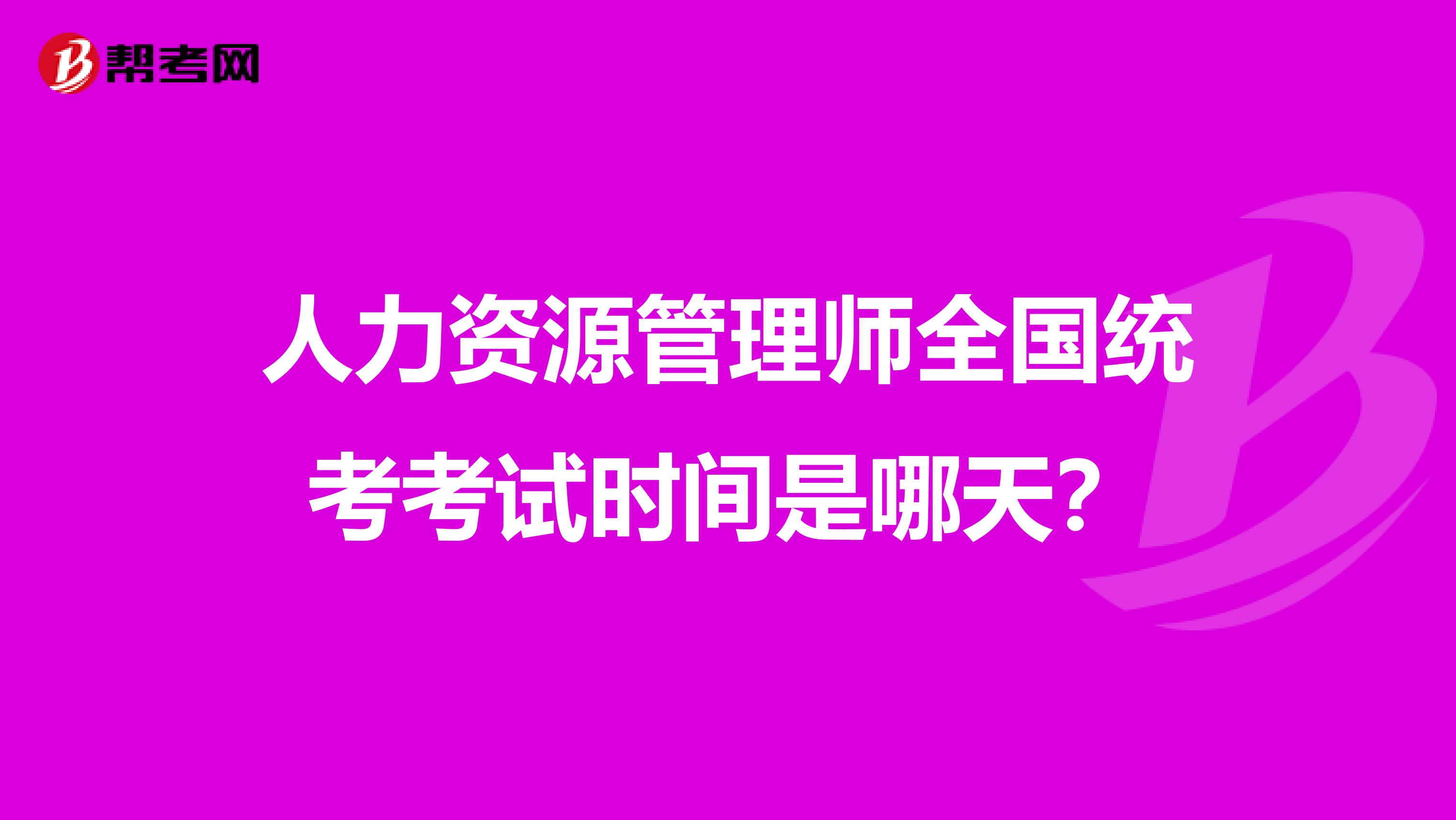 人力资源管理师全国统考考试时间是哪天?
