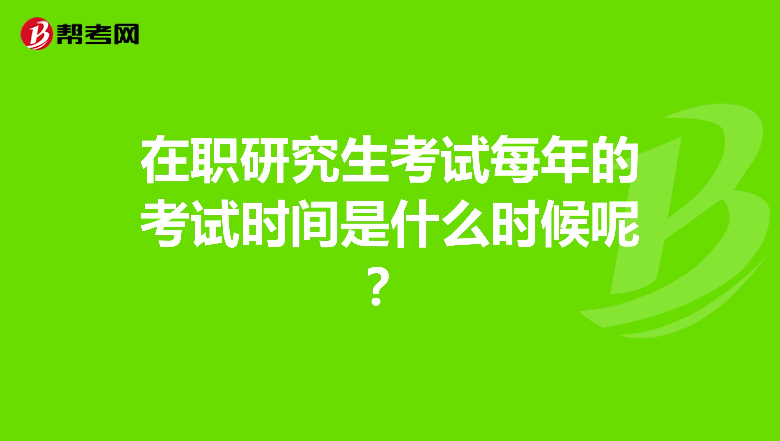 在职研究生考试每年的考试时间是什么时候呢？