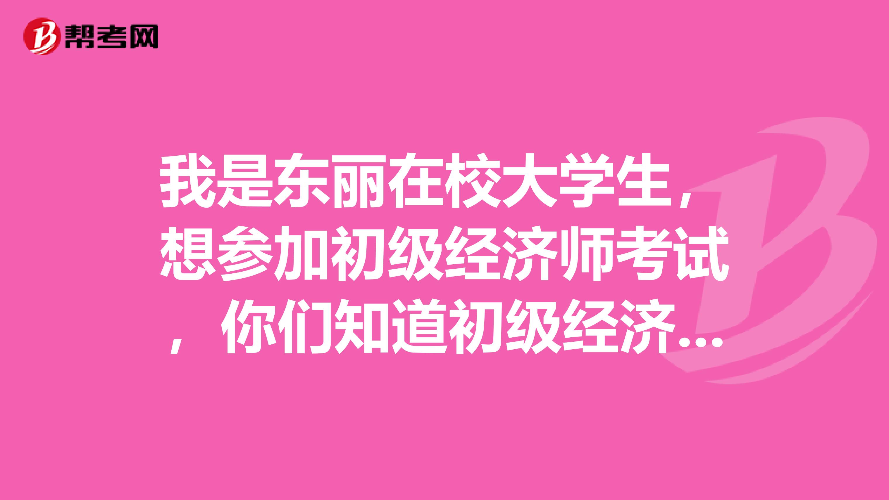 我是东丽在校大学生，想参加初级经济师考试，你们知道初级经济师考试有什么注意的吗？