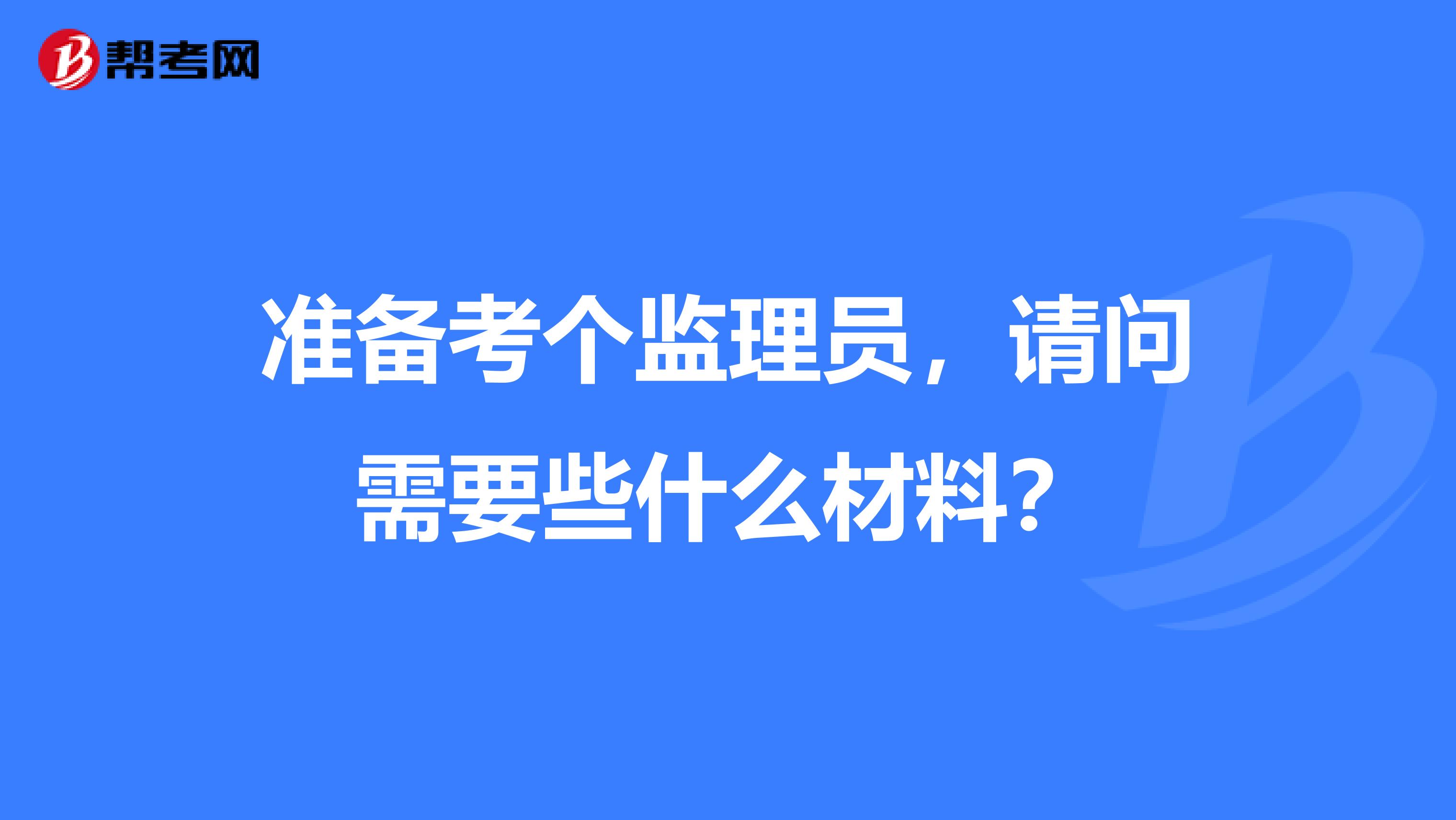 准备考个监理员,请问需要些什么材料?