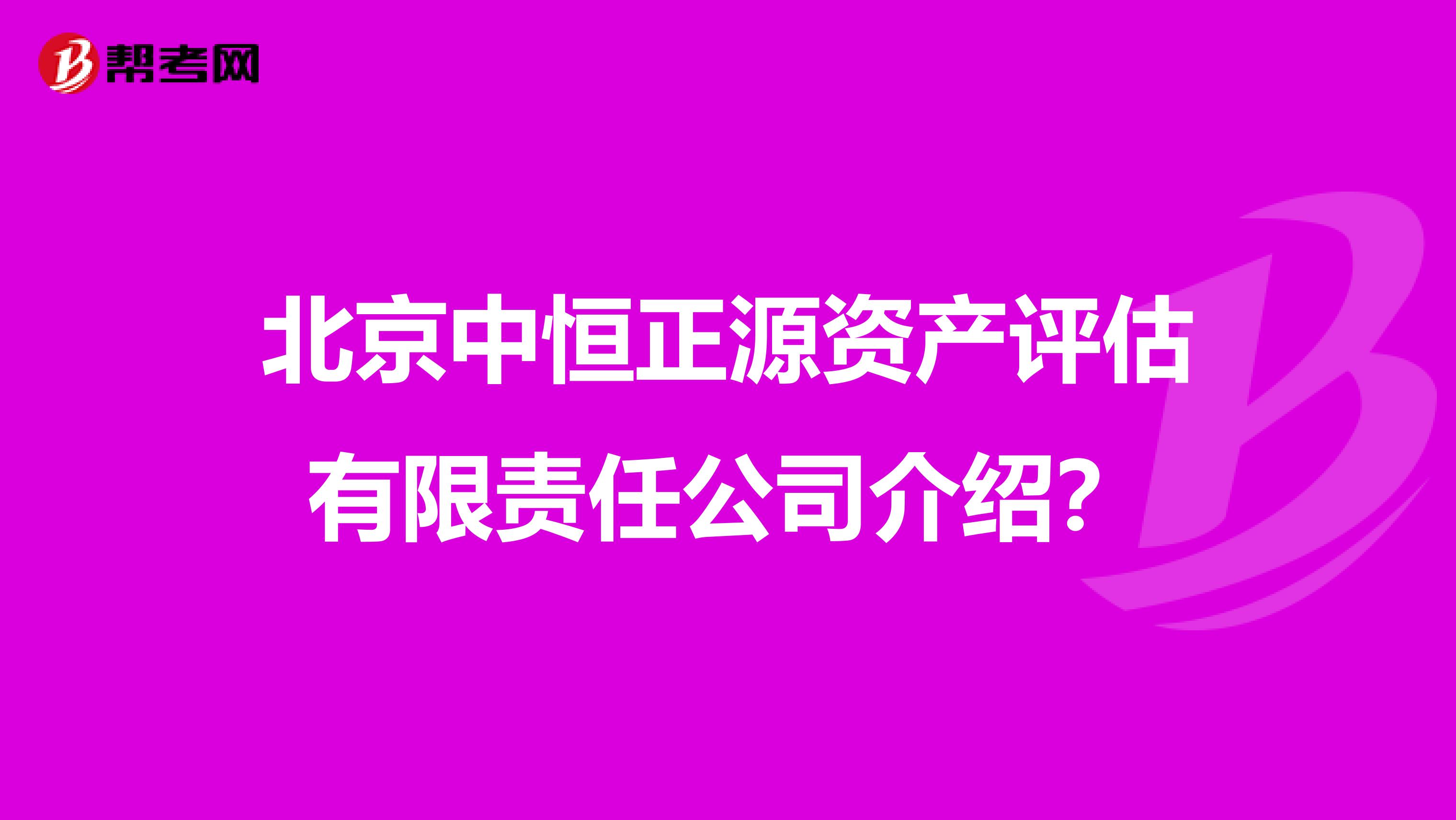 北京中恒正源资产评估有限责任公司介绍？