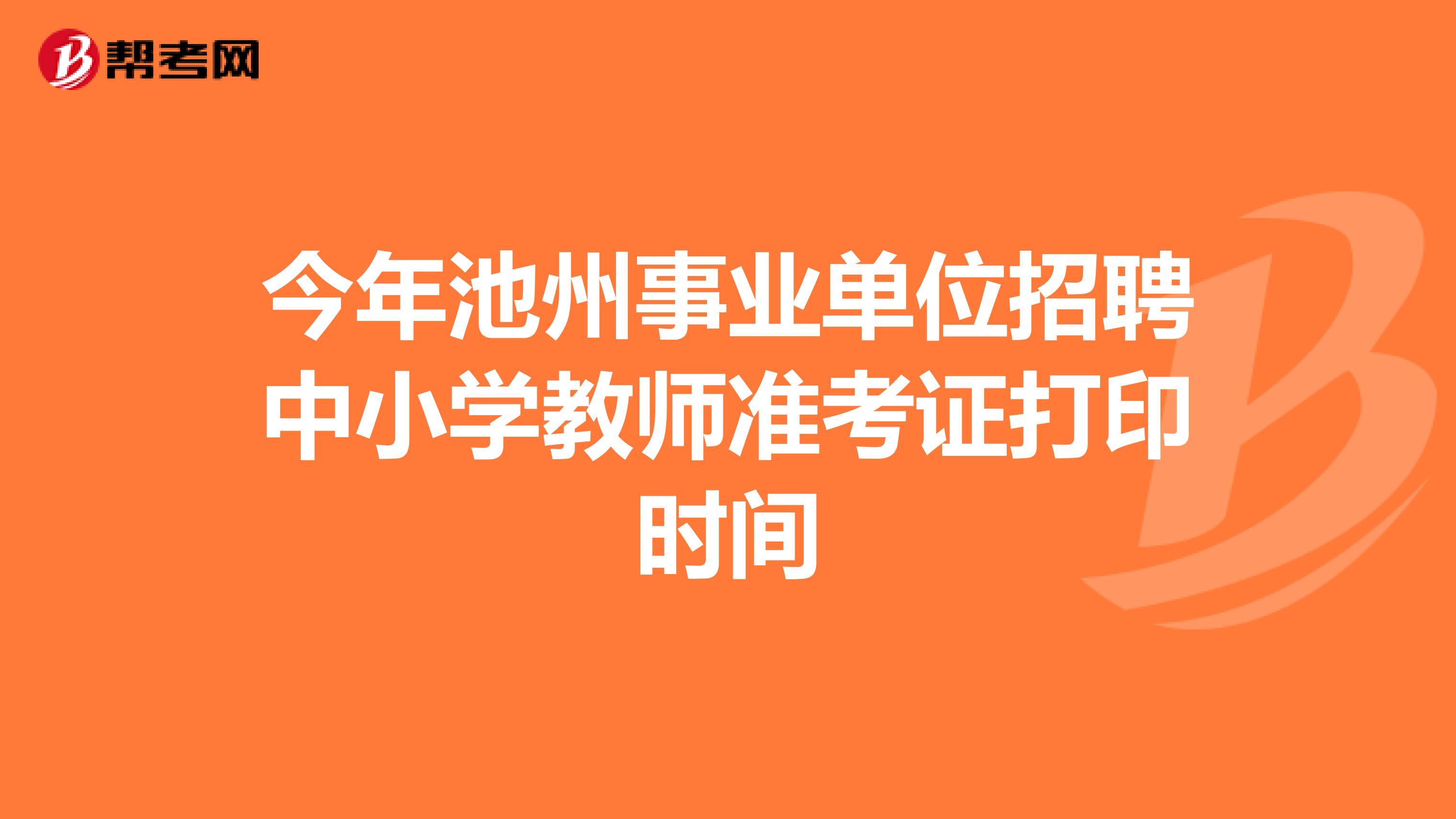 今年池州事业单位招聘中小学教师准考证打印时间